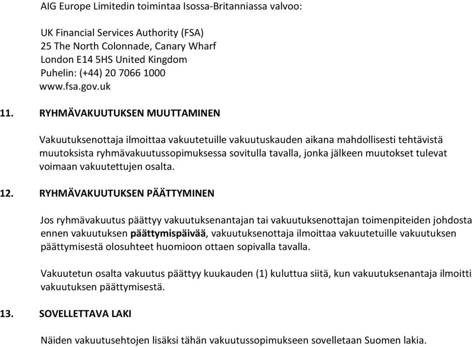 RYHMÄVAKUUTUKSEN MUUTTAMINEN Vakuutuksenottaja ilmoittaa vakuutetuille vakuutuskauden aikana mahdollisesti tehtävistä muutoksista ryhmävakuutussopimuksessa sovitulla tavalla, jonka jälkeen muutokset