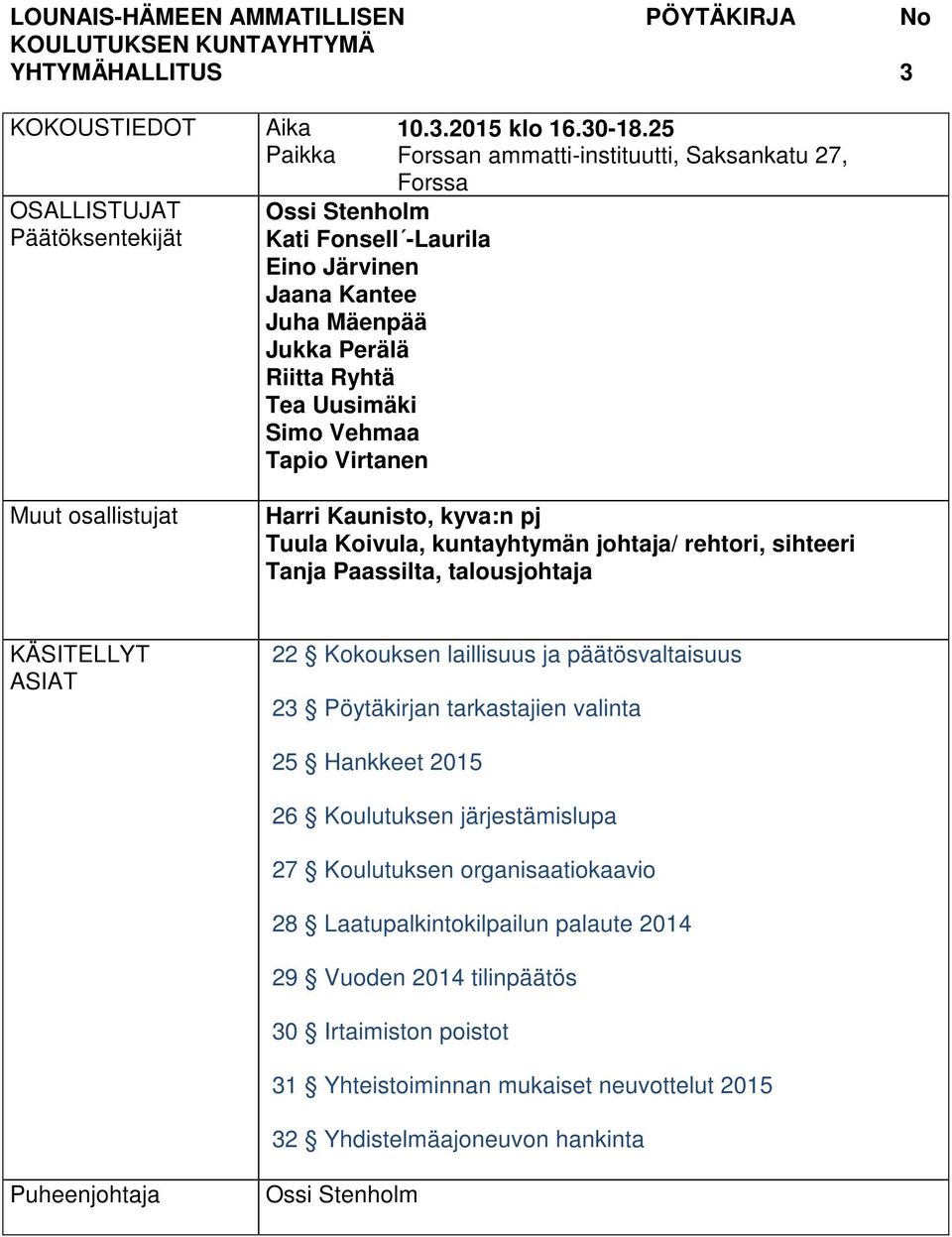 25 Forssan ammatti-instituutti, Saksankatu 27, Forssa Harri Kaunisto, kyva:n pj Tuula Koivula, kuntayhtymän johtaja/ rehtori, sihteeri Tanja Paassilta, talousjohtaja KÄSITELLYT ASIAT 22 Kokouksen