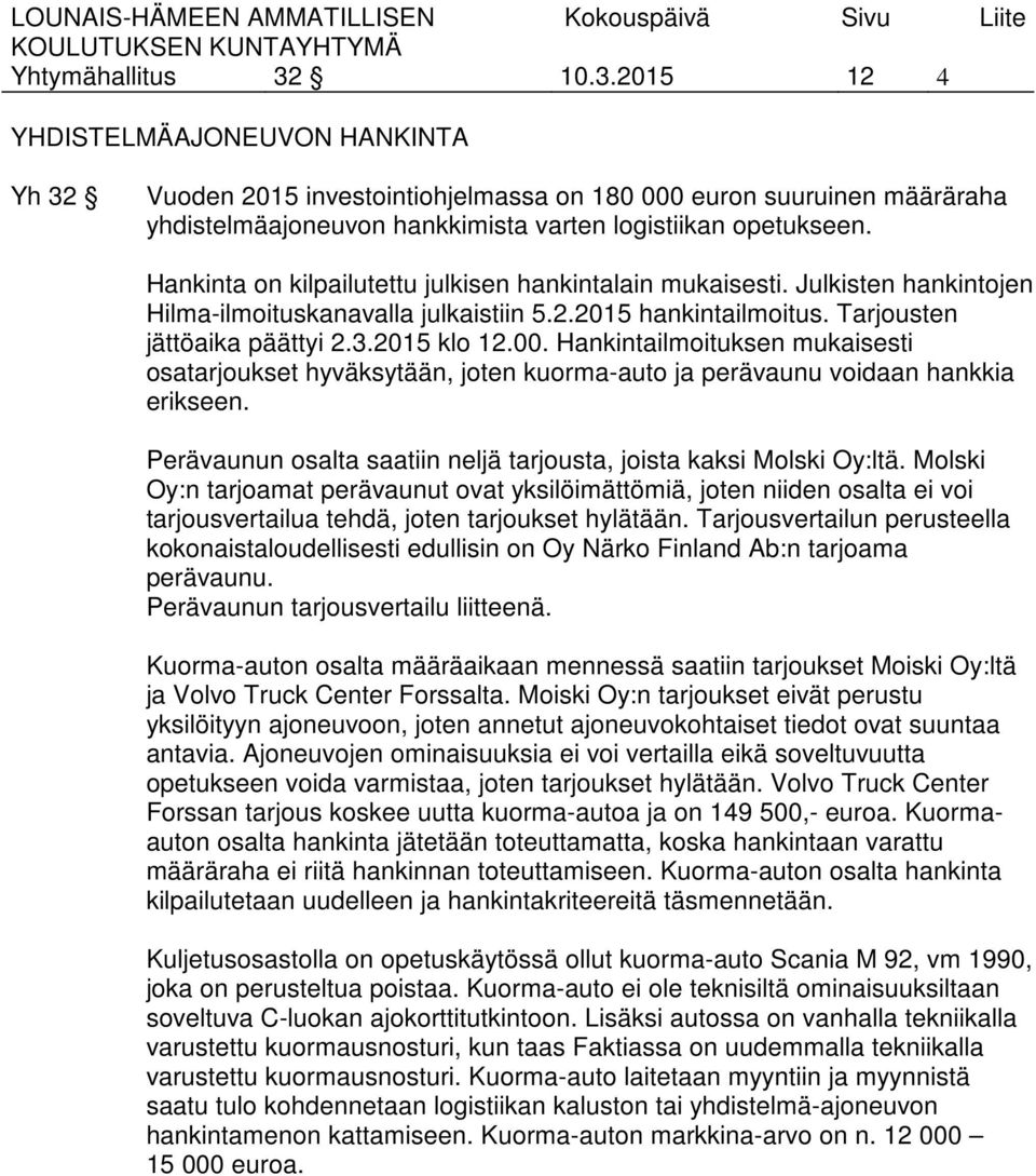 Hankintailmoituksen mukaisesti osatarjoukset hyväksytään, joten kuorma-auto ja perävaunu voidaan hankkia erikseen. Perävaunun osalta saatiin neljä tarjousta, joista kaksi Molski Oy:ltä.