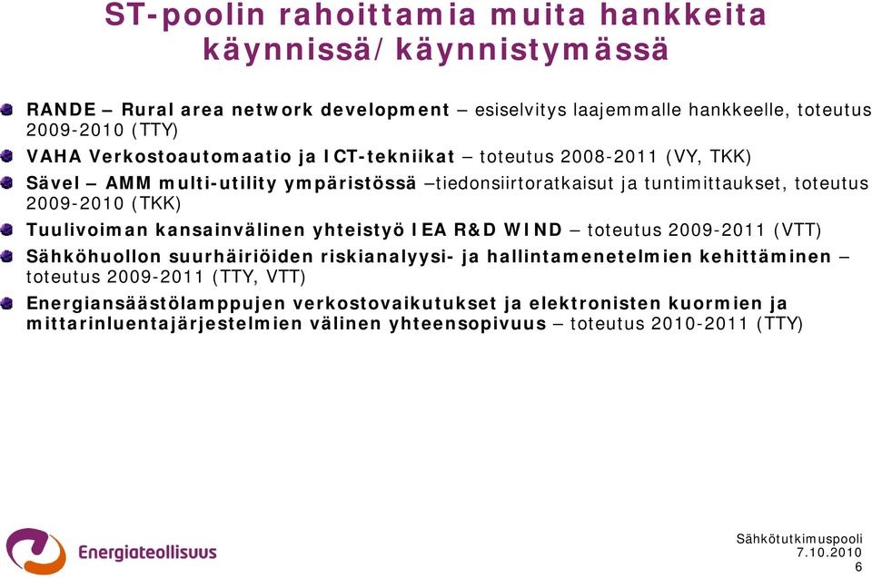 (TKK) Tuulivoiman kansainvälinen yhteistyö IEA R&D WIND toteutus 2009-2011 (VTT) Sähköhuollon suurhäiriöiden riskianalyysi- ja hallintamenetelmien kehittäminen