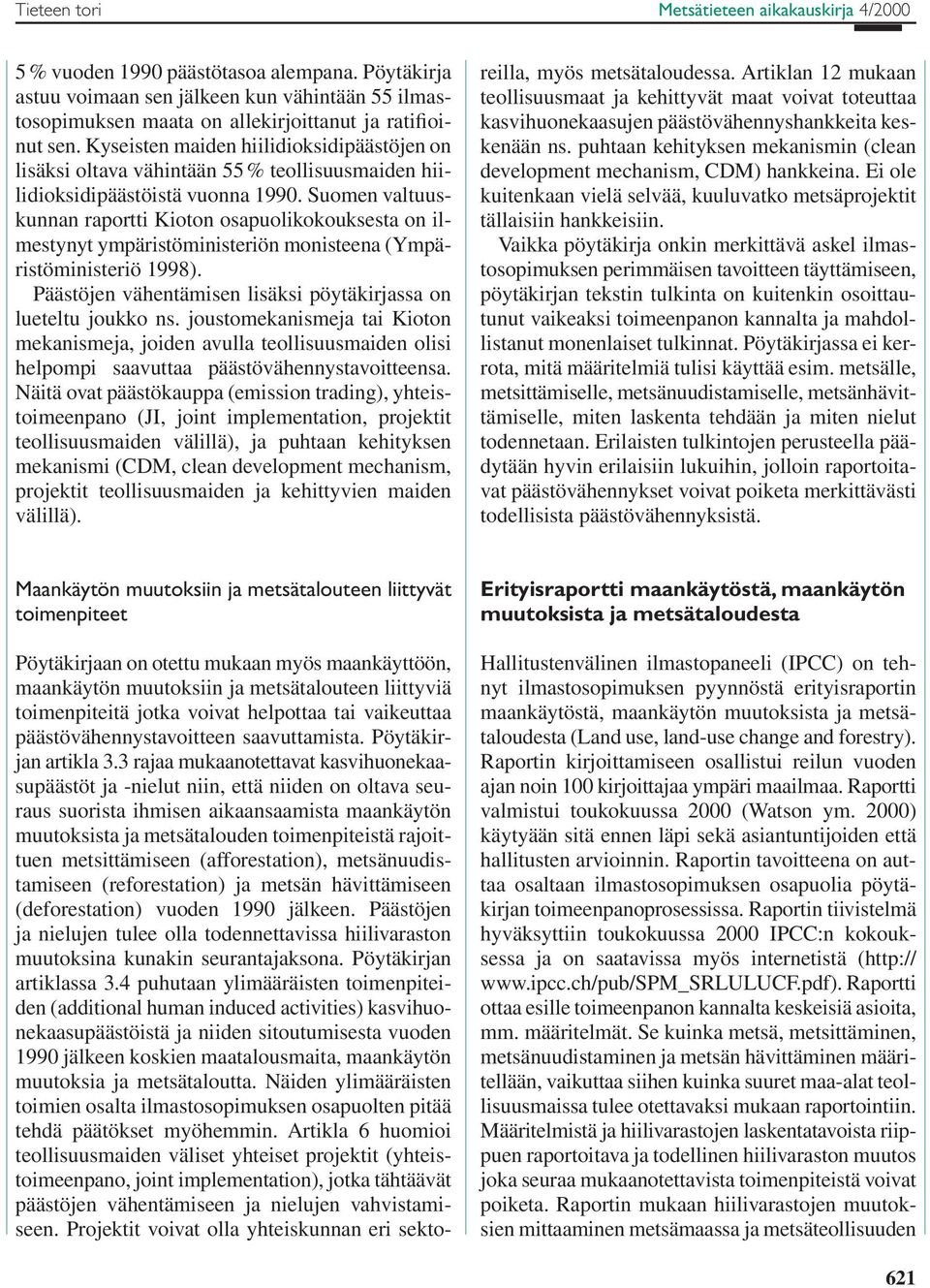 Suomen valtuuskunnan raportti Kioton osapuolikokouk sesta on ilmestynyt ympäristöministeriön monisteena (Ympäristöministeriö 1998). Päästöjen vähentämisen lisäksi pöytäkirjassa on lueteltu joukko ns.