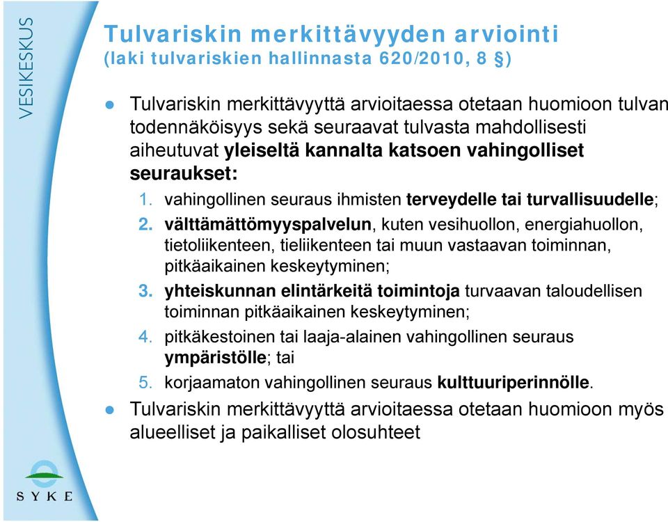 välttämättömyyspalvelun, kuten vesihuollon, energiahuollon, tietoliikenteen, tieliikenteen tai muun vastaavan toiminnan, pitkäaikainen keskeytyminen; 3.