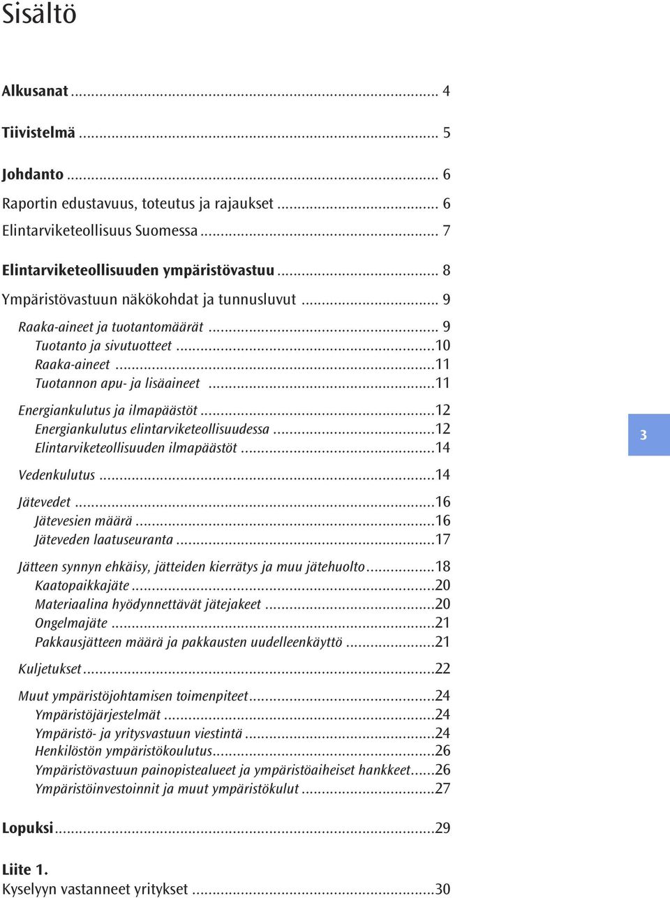 ..12 Energiankulutus elintarviketeollisuudessa...12 Elintarviketeollisuuden ilmapäästöt...14 Vedenkulutus...14 Jätevedet...16 Jätevesien määrä...16 Jäteveden laatuseuranta.