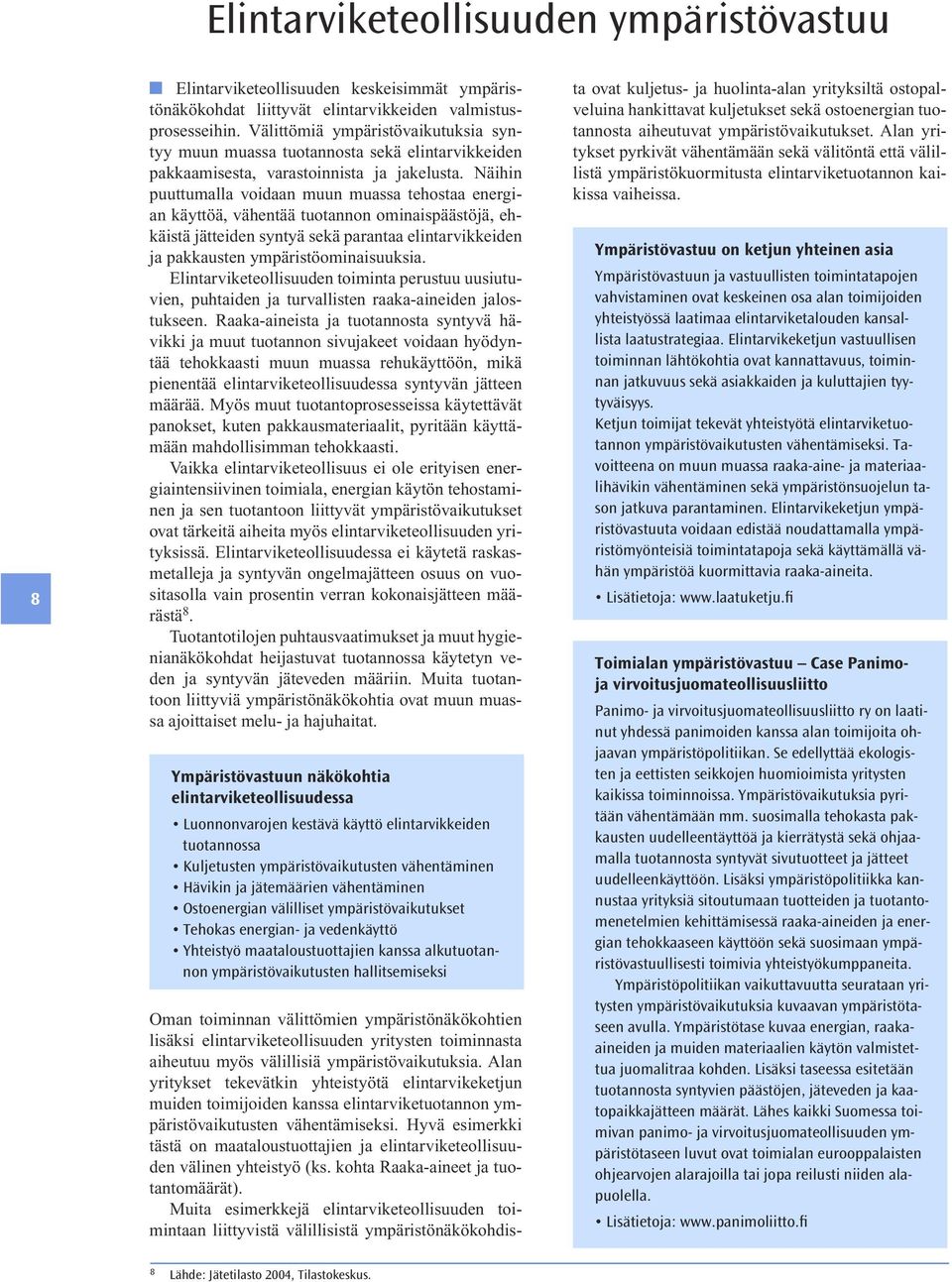 Näihin puuttumalla voidaan muun muassa tehostaa energian käyttöä, vähentää tuotannon ominaispäästöjä, ehkäistä jätteiden syntyä sekä parantaa elintarvikkeiden ja pakkausten ympäristöominaisuuksia.