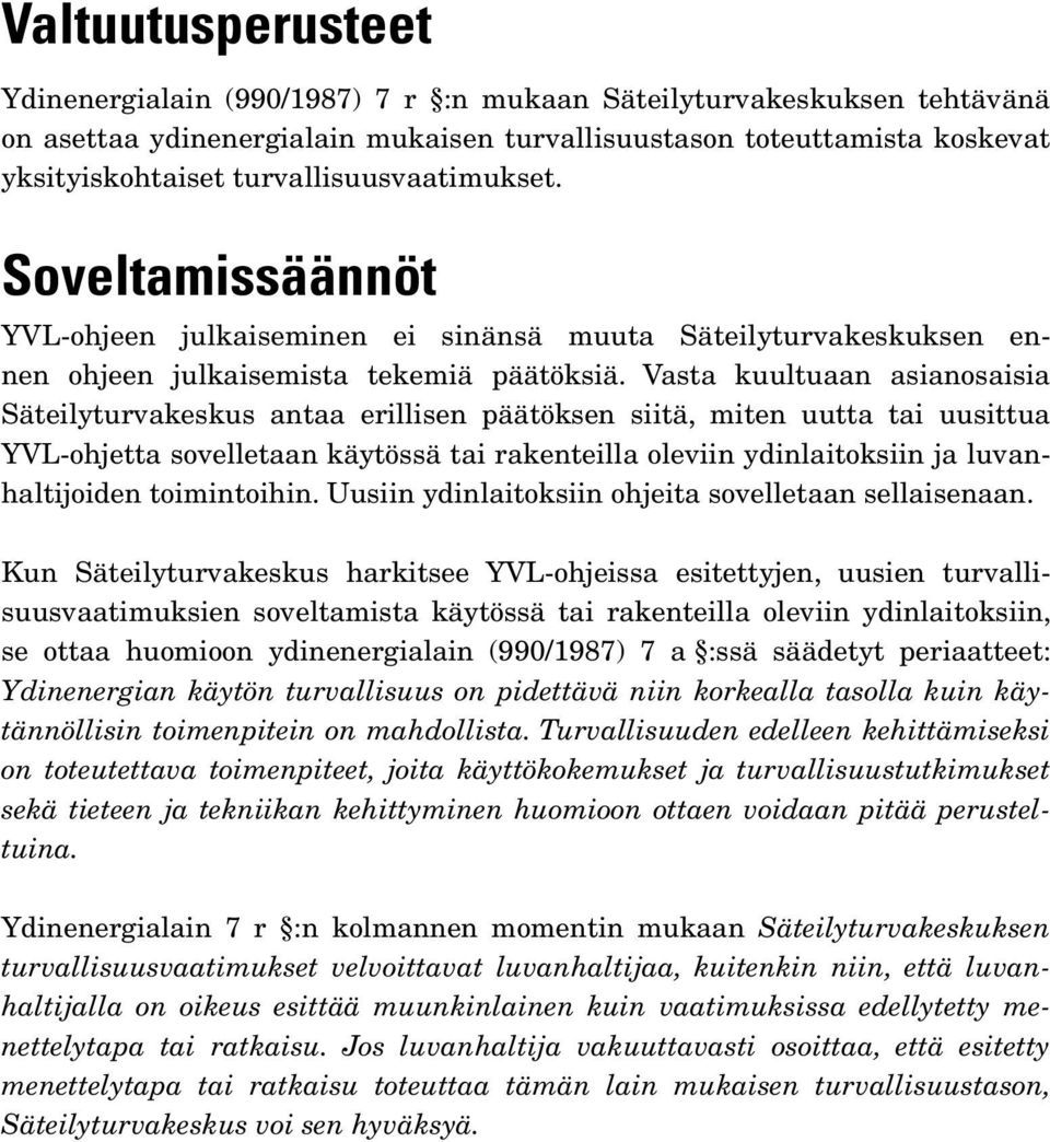 Vasta kuultuaan asianosaisia Säteilyturvakeskus antaa erillisen päätöksen siitä, miten uutta tai uusittua YVL-ohjetta sovelletaan käytössä tai rakenteilla oleviin ydinlaitoksiin ja luvanhaltijoiden