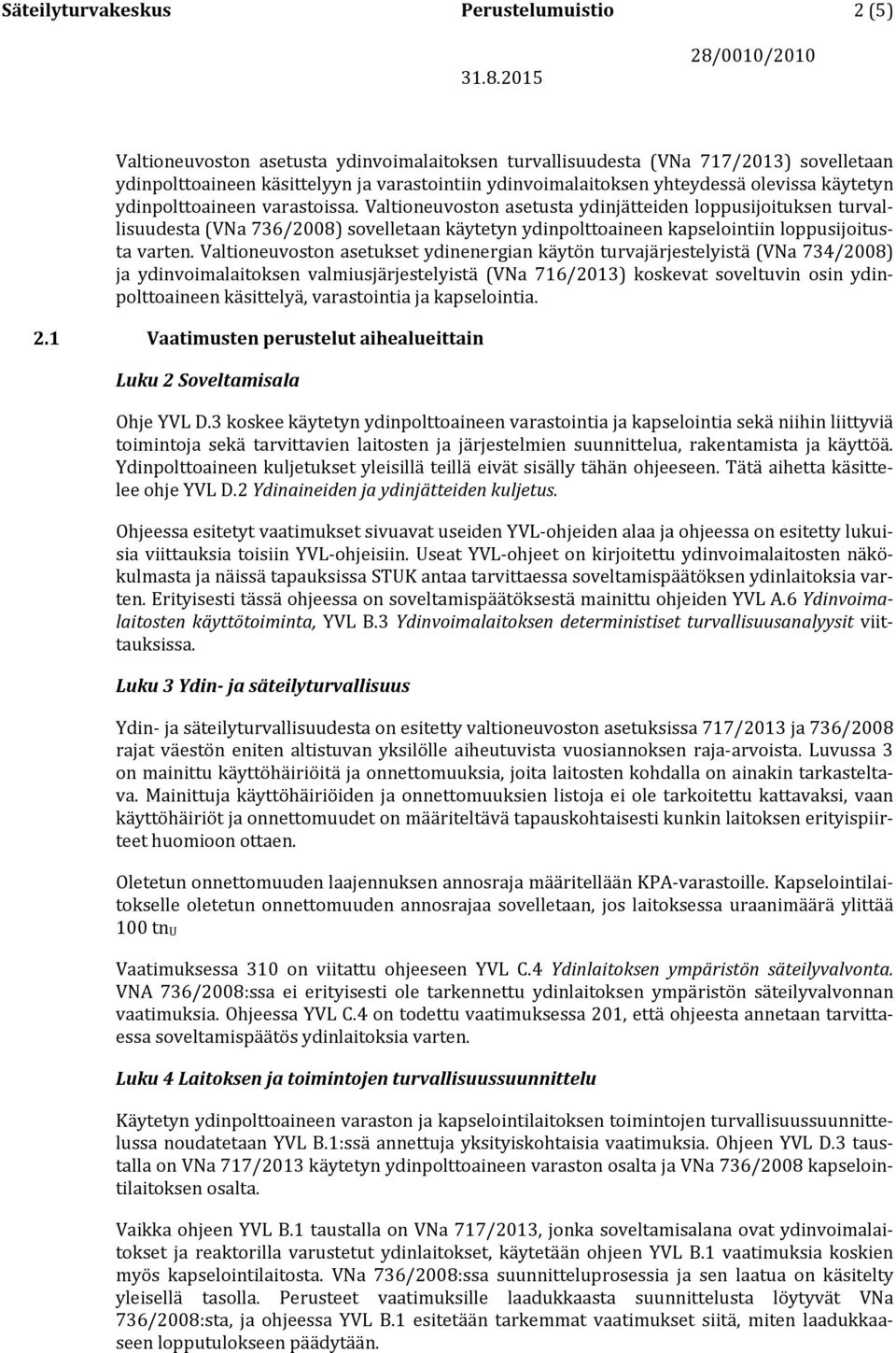 Valtioneuvoston asetusta ydinjätteiden loppusijoituksen turvallisuudesta (VNa 736/2008) sovelletaan käytetyn ydinpolttoaineen kapselointiin loppusijoitusta varten.