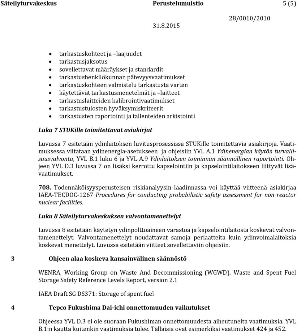 Luku 7 STUKille toimitettavat asiakirjat Luvussa 7 esitetään ydinlaitoksen luvitusprosessissa STUKille toimitettavia asiakirjoja. Vaatimuksessa viitataan ydinenergia-asetukseen ja ohjeisiin YVL A.