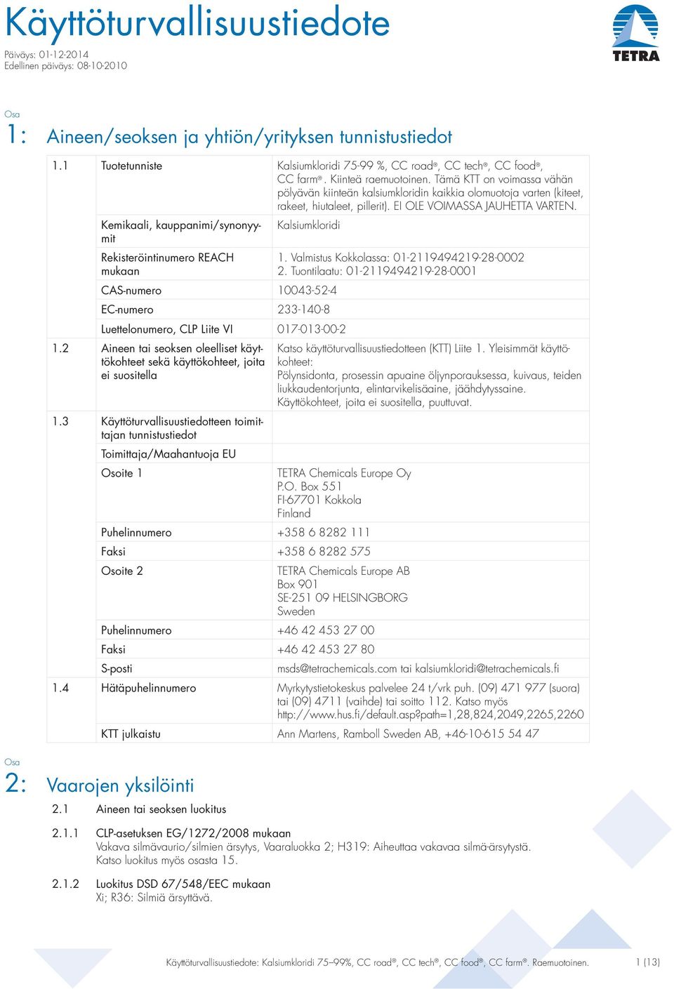 Tämä KTT on voimassa vähän pölyävän kiinteän kalsiumkloridin kaikkia olomuotoja varten (kiteet, rakeet, hiutaleet, pillerit). EI OLE VOIMASSA JAUHETTA VARTEN.