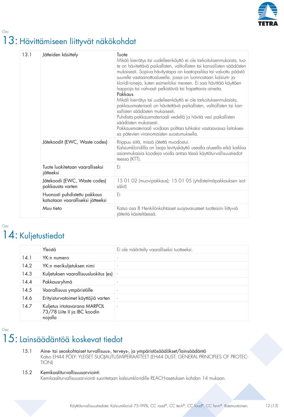 Sopiva hävitystapa on kaatopaikka tai valvottu päästö suurelle vastaanottoalueelle, jossa on luonnostaan kalsium- ja kloridi-ioneja, kuten esimerkiksi mereen.