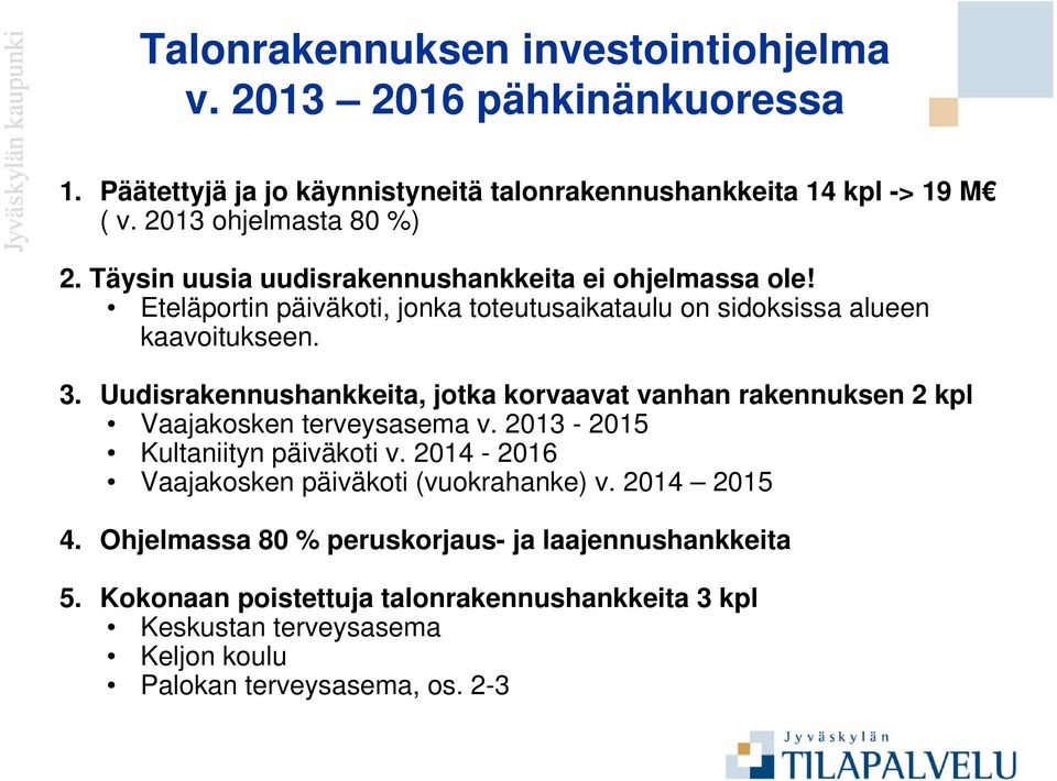 Uudisrakennushankkeita, jotka korvaavat vanhan rakennuksen 2 kpl Vaajakosken terveysasema v. 2013-2015 Kultaniityn päiväkoti v.