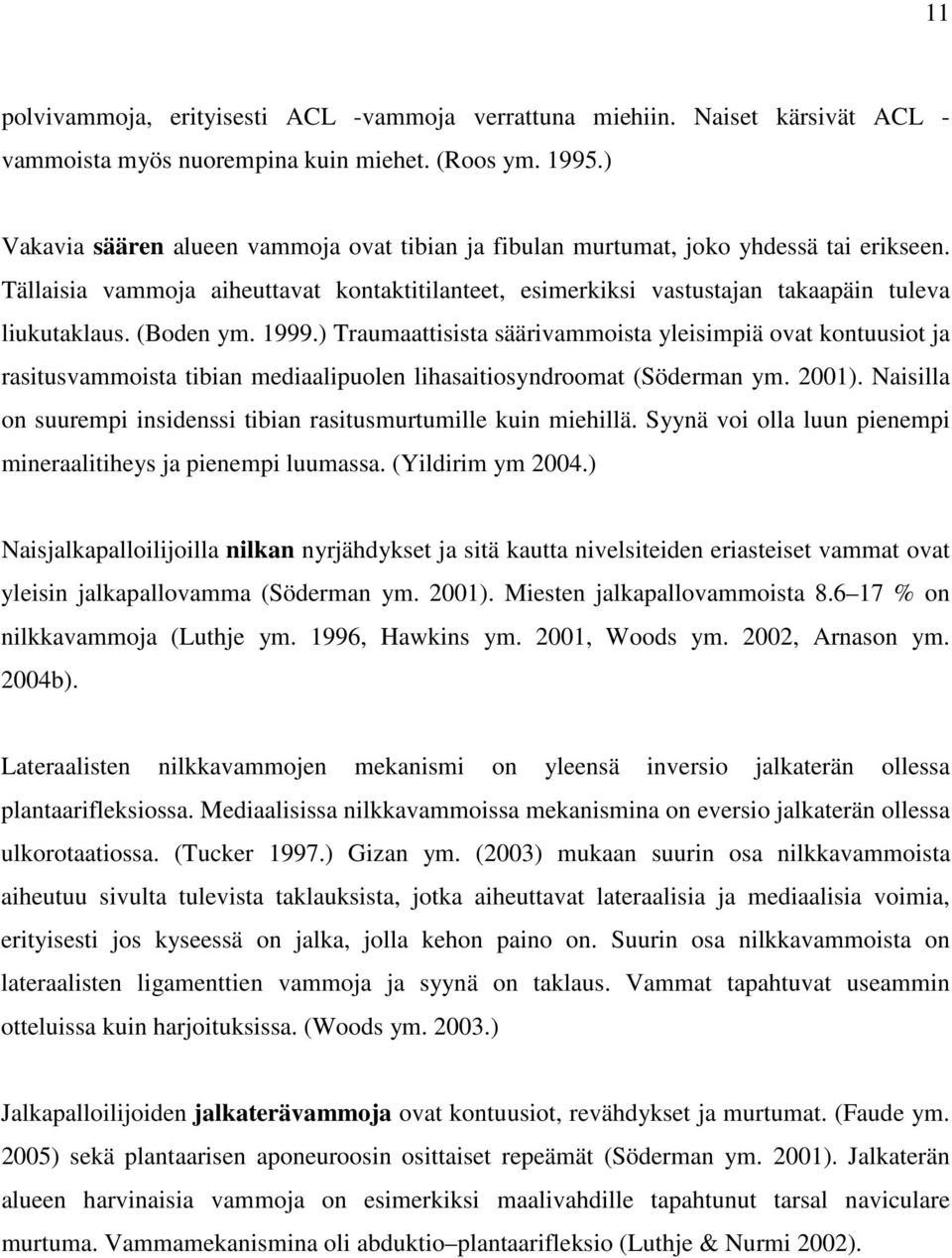(Boden ym. 1999.) Traumaattisista säärivammoista yleisimpiä ovat kontuusiot ja rasitusvammoista tibian mediaalipuolen lihasaitiosyndroomat (Söderman ym. 2001).