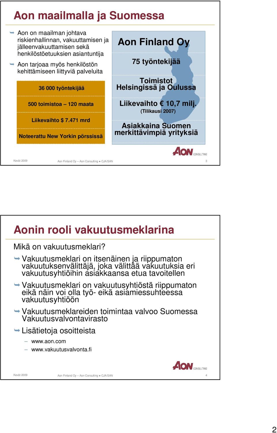 (Tilikausi 2007) Asiakkaina Suomen merkittävimpiä yrityksiä Aon Finland Oy Aon Consulting CJA/SAN 3 Aonin rooli vakuutusmeklarina Mikä on vakuutusmeklari?