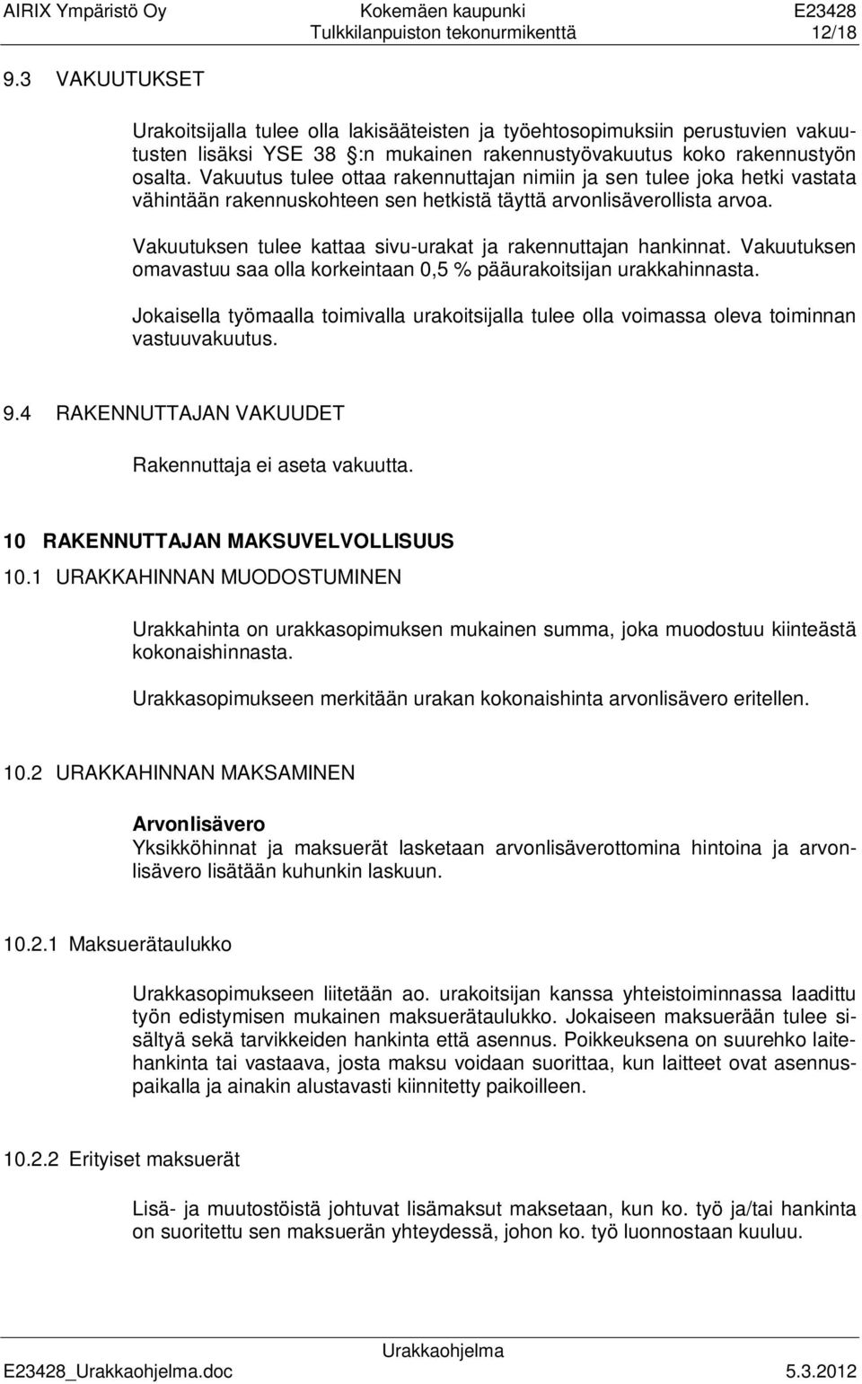 Vakuutus tulee ottaa rakennuttajan nimiin ja sen tulee joka hetki vastata vähintään rakennuskohteen sen hetkistä täyttä arvonlisäverollista arvoa.