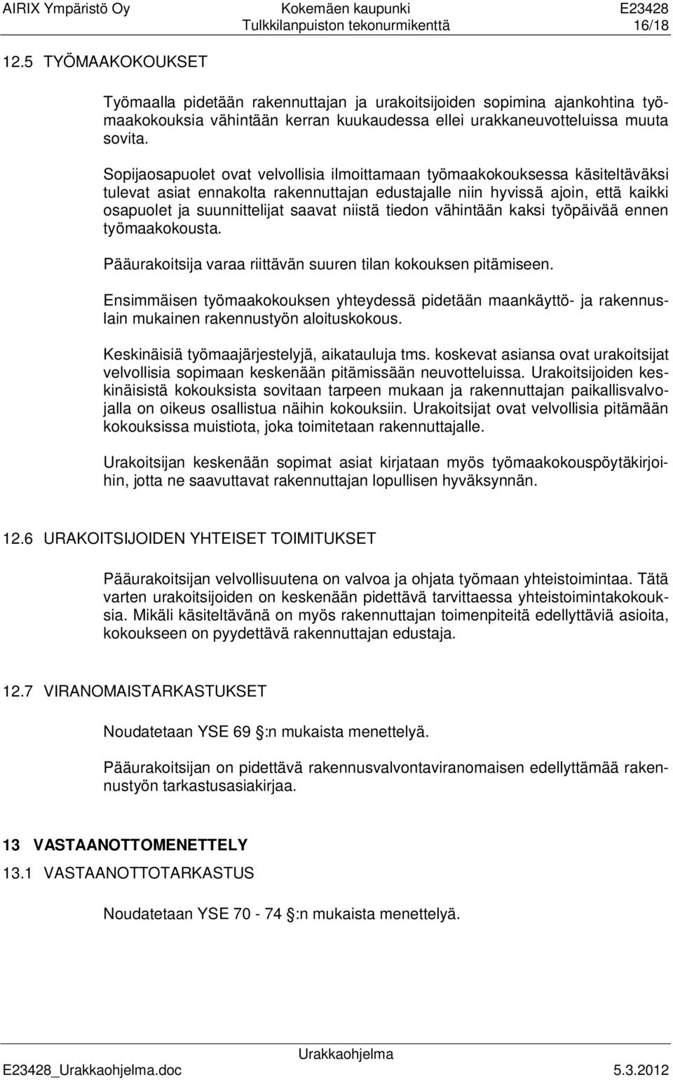 Sopijaosapuolet ovat velvollisia ilmoittamaan työmaakokouksessa käsiteltäväksi tulevat asiat ennakolta rakennuttajan edustajalle niin hyvissä ajoin, että kaikki osapuolet ja suunnittelijat saavat