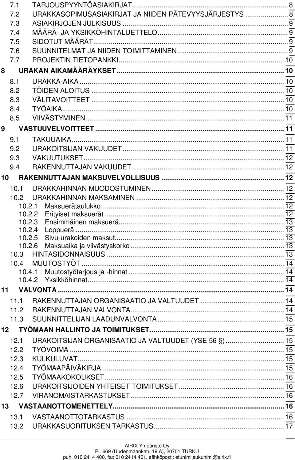 .. 11 9.1 TAKUUAIKA... 11 9.2 URAKOITSIJAN VAKUUDET... 11 9.3 VAKUUTUKSET... 12 9.4 RAKENNUTTAJAN VAKUUDET... 12 10 RAKENNUTTAJAN MAKSUVELVOLLISUUS... 12 10.1 URAKKAHINNAN MUODOSTUMINEN... 12 10.2 URAKKAHINNAN MAKSAMINEN.