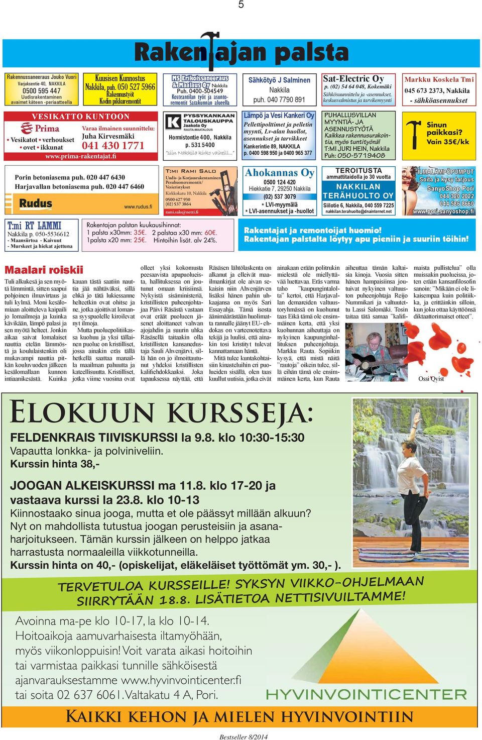 050 527 5966 Rakennustyöt Kodin pikkuremontit VESIKATTO KUNTOON Vesikatot verhoukset ovet ikkunat Varaa ilmainen suunnittelu: Juha Kirvesmäki 041 430 1771 www.prima-rakentajat.