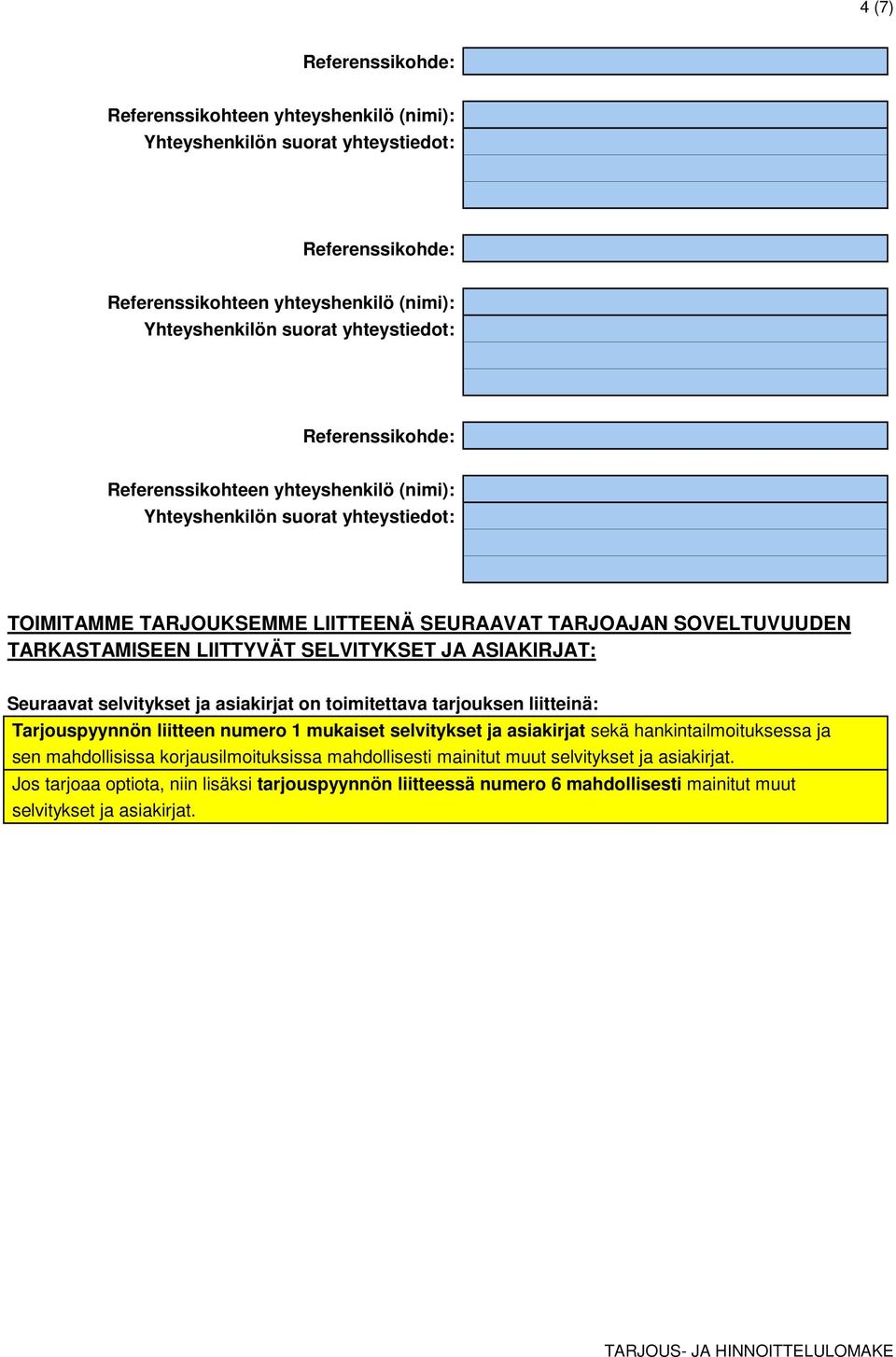 ja asiakirjat sekä hankintailmoituksessa ja sen mahdollisissa korjausilmoituksissa mahdollisesti mainitut muut selvitykset ja