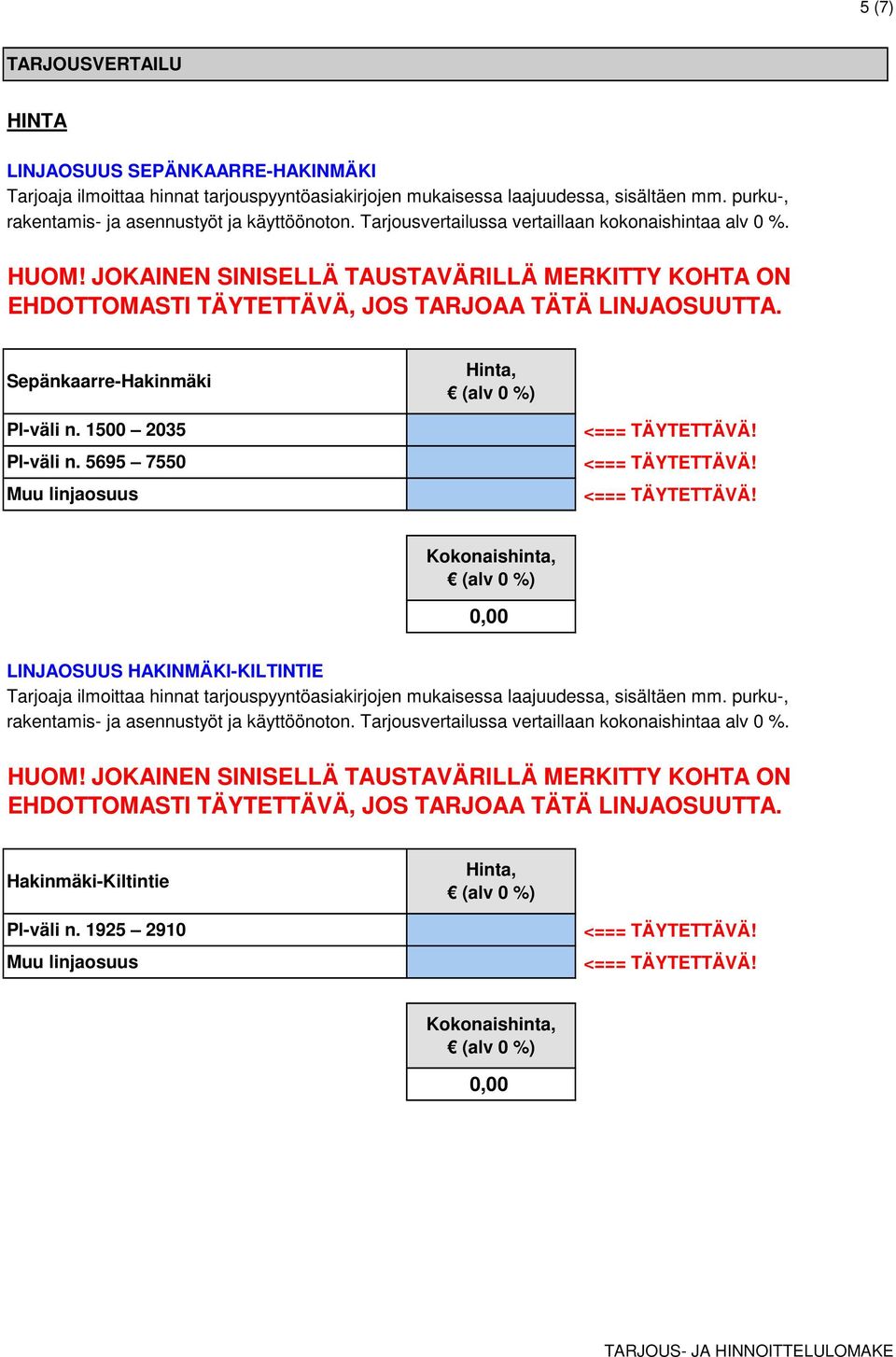 JOKAINEN SINISELLÄ TAUSTAVÄRILLÄ MERKITTY KOHTA ON EHDOTTOMASTI TÄYTETTÄVÄ, JOS TARJOAA TÄTÄ LINJAOSUUTTA. Sepänkaarre-Hakinmäki Pl-väli n. 1500 2035 Pl-väli n.