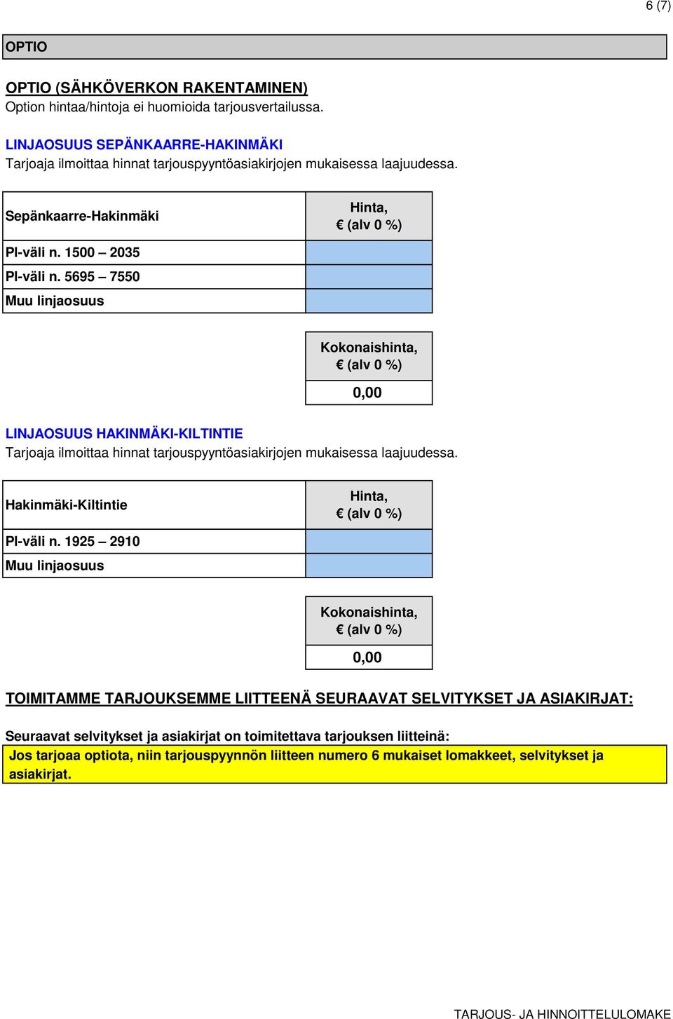 5695 7550 LINJAOSUUS HAKINMÄKI-KILTINTIE Tarjoaja ilmoittaa hinnat tarjouspyyntöasiakirjojen mukaisessa laajuudessa. Hakinmäki-Kiltintie Pl-väli n.