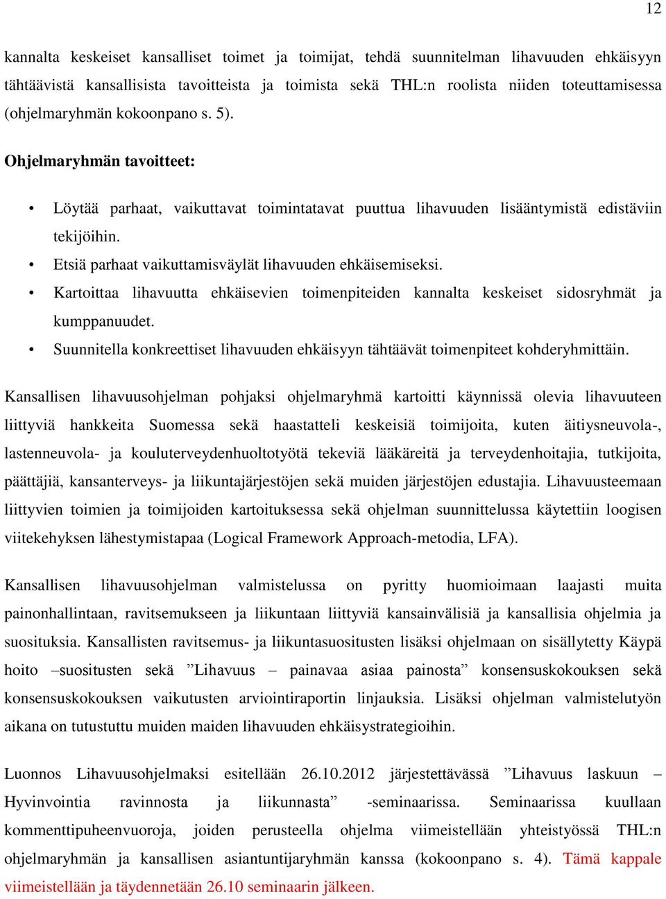 Etsiä parhaat vaikuttamisväylät lihavuuden ehkäisemiseksi. Kartoittaa lihavuutta ehkäisevien toimenpiteiden kannalta keskeiset sidosryhmät ja kumppanuudet.