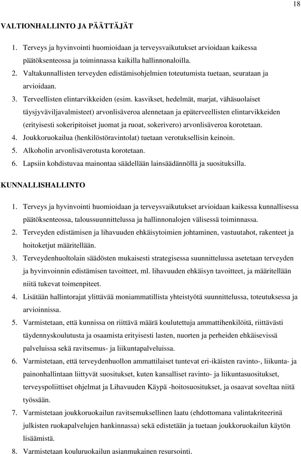 kasvikset, hedelmät, marjat, vähäsuolaiset täysjyväviljavalmisteet) arvonlisäveroa alennetaan ja epäterveellisten elintarvikkeiden (erityisesti sokeripitoiset juomat ja ruoat, sokerivero)