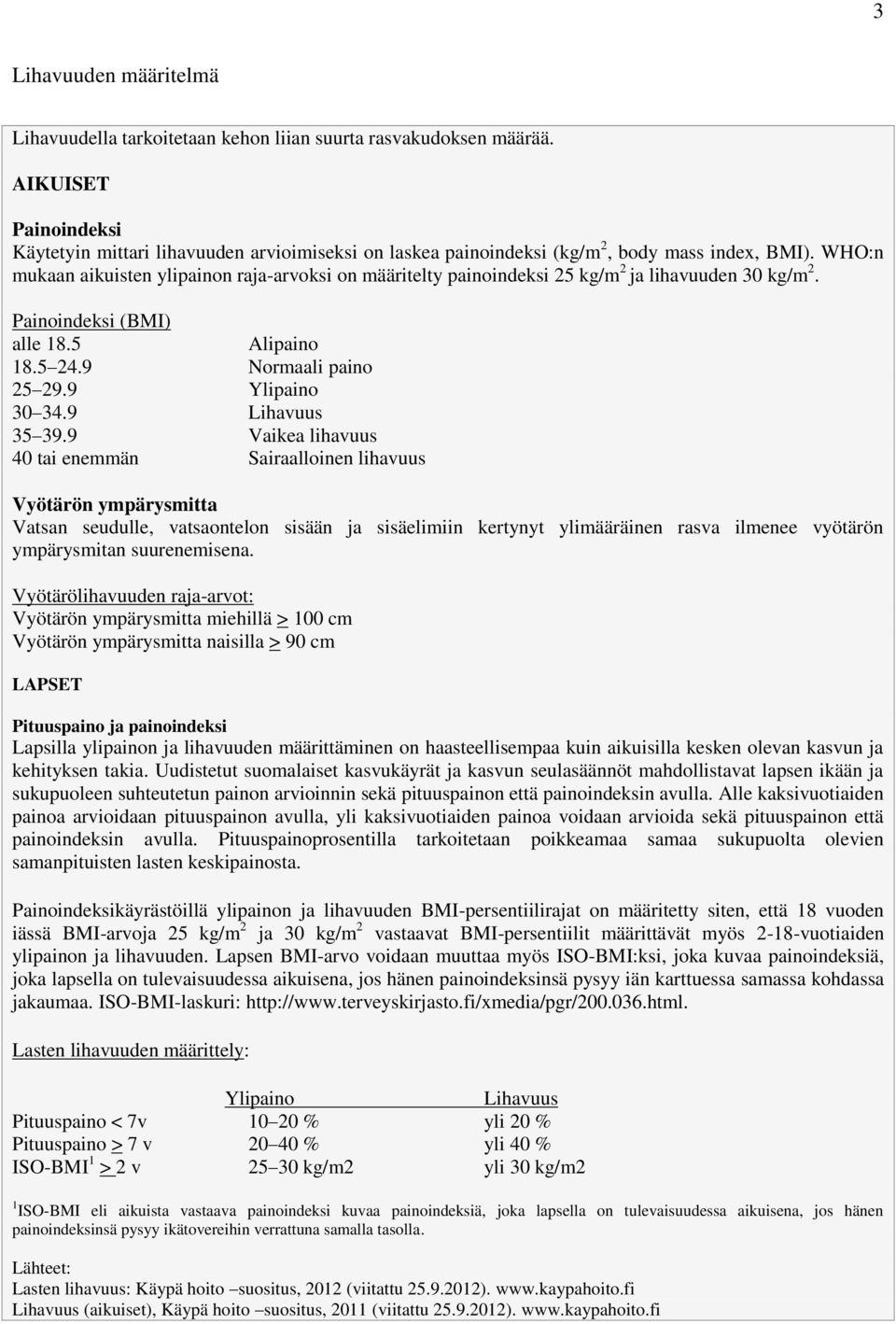 WHO:n mukaan aikuisten ylipainon raja-arvoksi on määritelty painoindeksi 25 kg/m 2 ja lihavuuden 30 kg/m 2. Painoindeksi (BMI) alle 18.5 Alipaino 18.5 24.9 Normaali paino 25 29.9 Ylipaino 30 34.