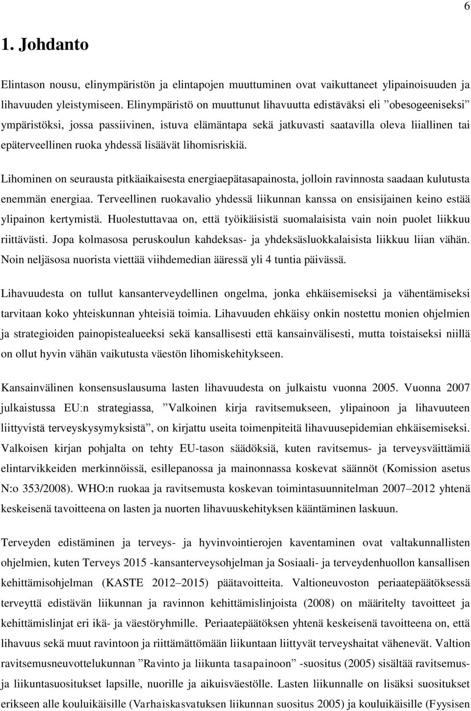 lisäävät lihomisriskiä. Lihominen on seurausta pitkäaikaisesta energiaepätasapainosta, jolloin ravinnosta saadaan kulutusta enemmän energiaa.