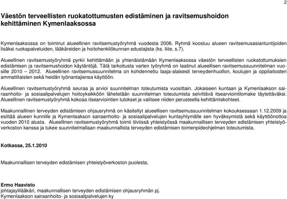 Alueellinen ravitsemustyöryhmä pyrkii kehittämään ja yhtenäistämään Kymenlaaksossa väestön terveellisten ruokatottumuksien edistämisen ja ravitsemushoidon käytäntöjä.