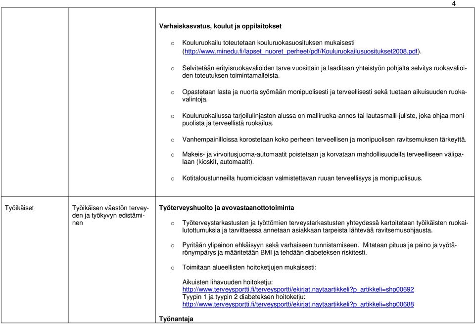 o Opastetaan lasta ja nuorta syömään monipuolisesti ja terveellisesti sekä tuetaan aikuisuuden ruokavalintoja.