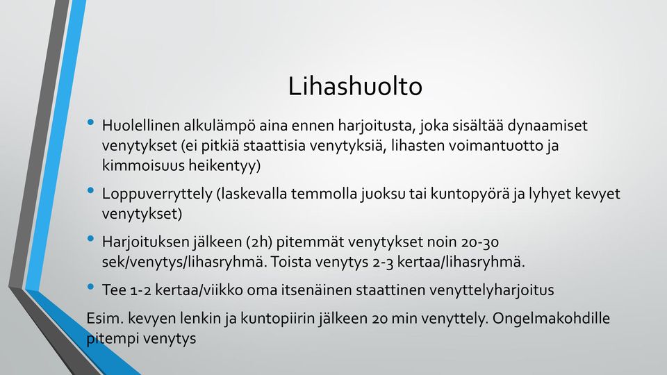 Harjoituksen jälkeen (2h) pitemmät venytykset noin 20-30 sek/venytys/lihasryhmä. Toista venytys 2-3 kertaa/lihasryhmä.