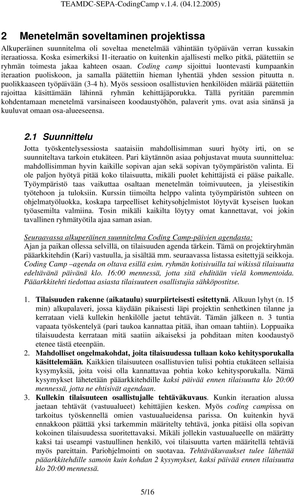 Coding camp sijoittui luontevasti kumpaankin iteraation puoliskoon, ja samalla päätettiin hieman lyhentää yhden session pituutta n. puolikkaaseen työpäivään (3-4 h).