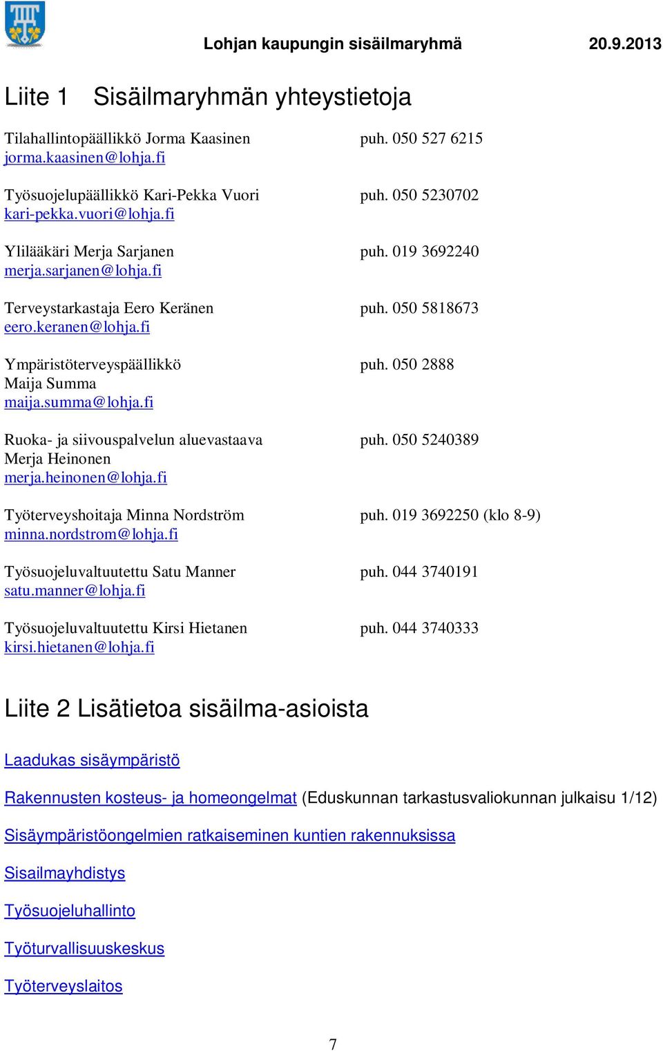 summa@lohja.fi Ruoka- ja siivouspalvelun aluevastaava puh. 050 5240389 Merja Heinonen merja.heinonen@lohja.fi Työterveyshoitaja Minna Nordström puh. 019 3692250 (klo 8-9) minna.nordstrom@lohja.