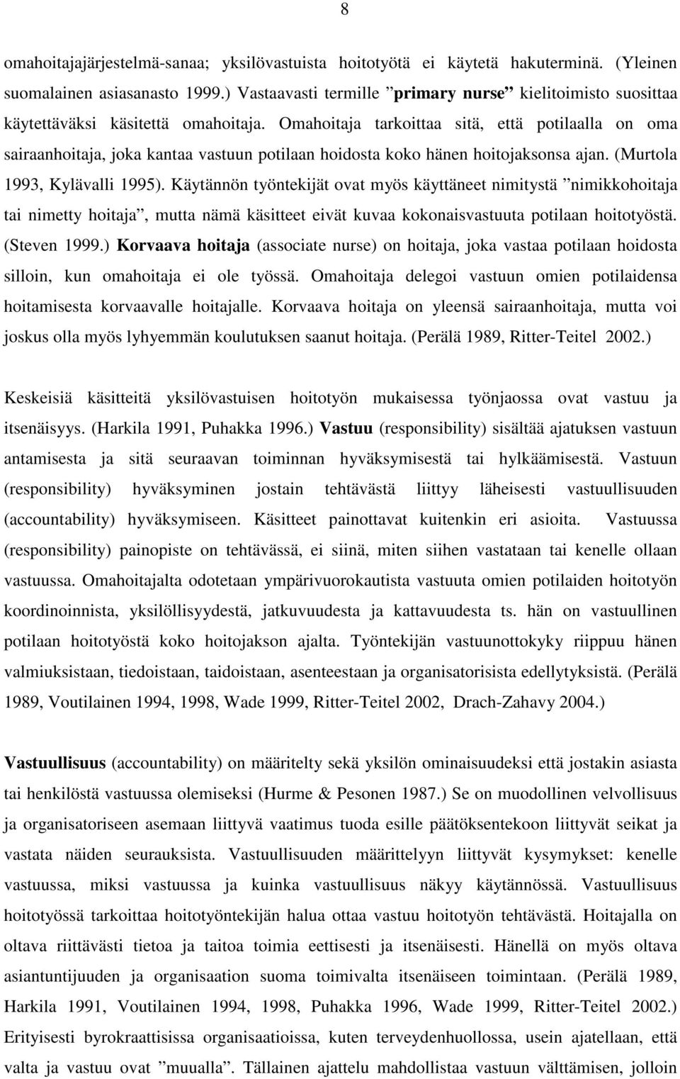 Omahoitaja tarkoittaa sitä, että potilaalla on oma sairaanhoitaja, joka kantaa vastuun potilaan hoidosta koko hänen hoitojaksonsa ajan. (Murtola 1993, Kylävalli 1995).