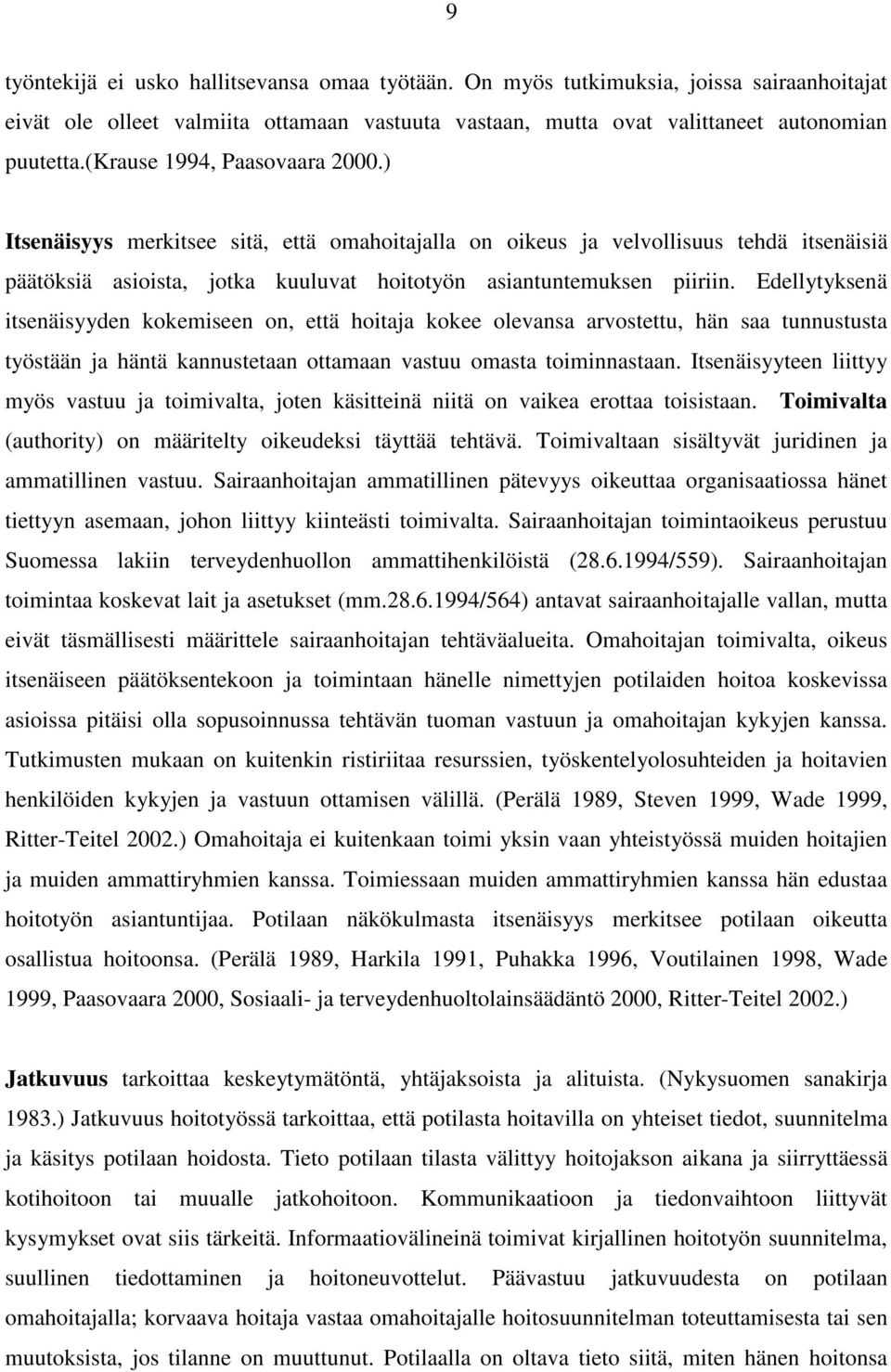 Edellytyksenä itsenäisyyden kokemiseen on, että hoitaja kokee olevansa arvostettu, hän saa tunnustusta työstään ja häntä kannustetaan ottamaan vastuu omasta toiminnastaan.