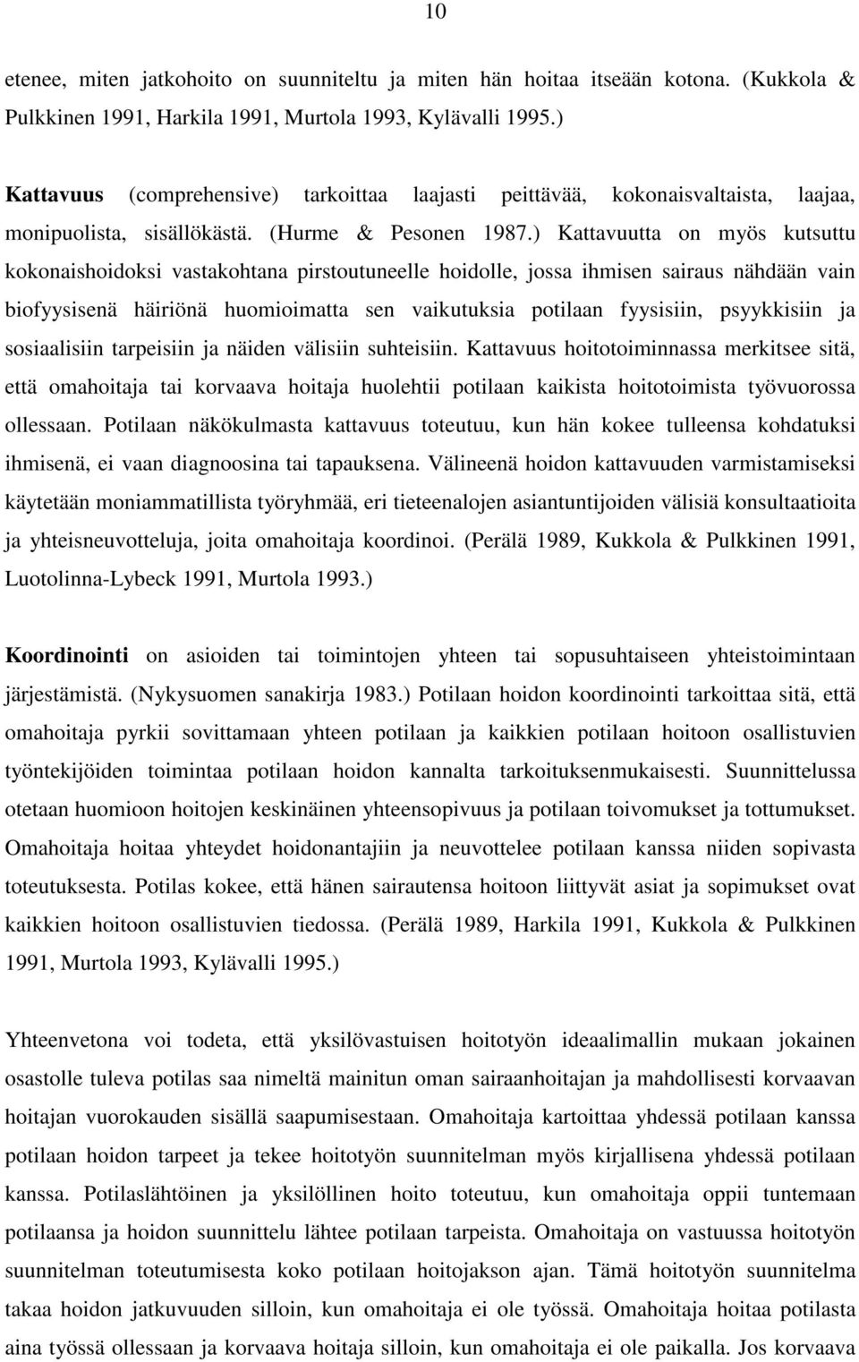 ) Kattavuutta on myös kutsuttu kokonaishoidoksi vastakohtana pirstoutuneelle hoidolle, jossa ihmisen sairaus nähdään vain biofyysisenä häiriönä huomioimatta sen vaikutuksia potilaan fyysisiin,