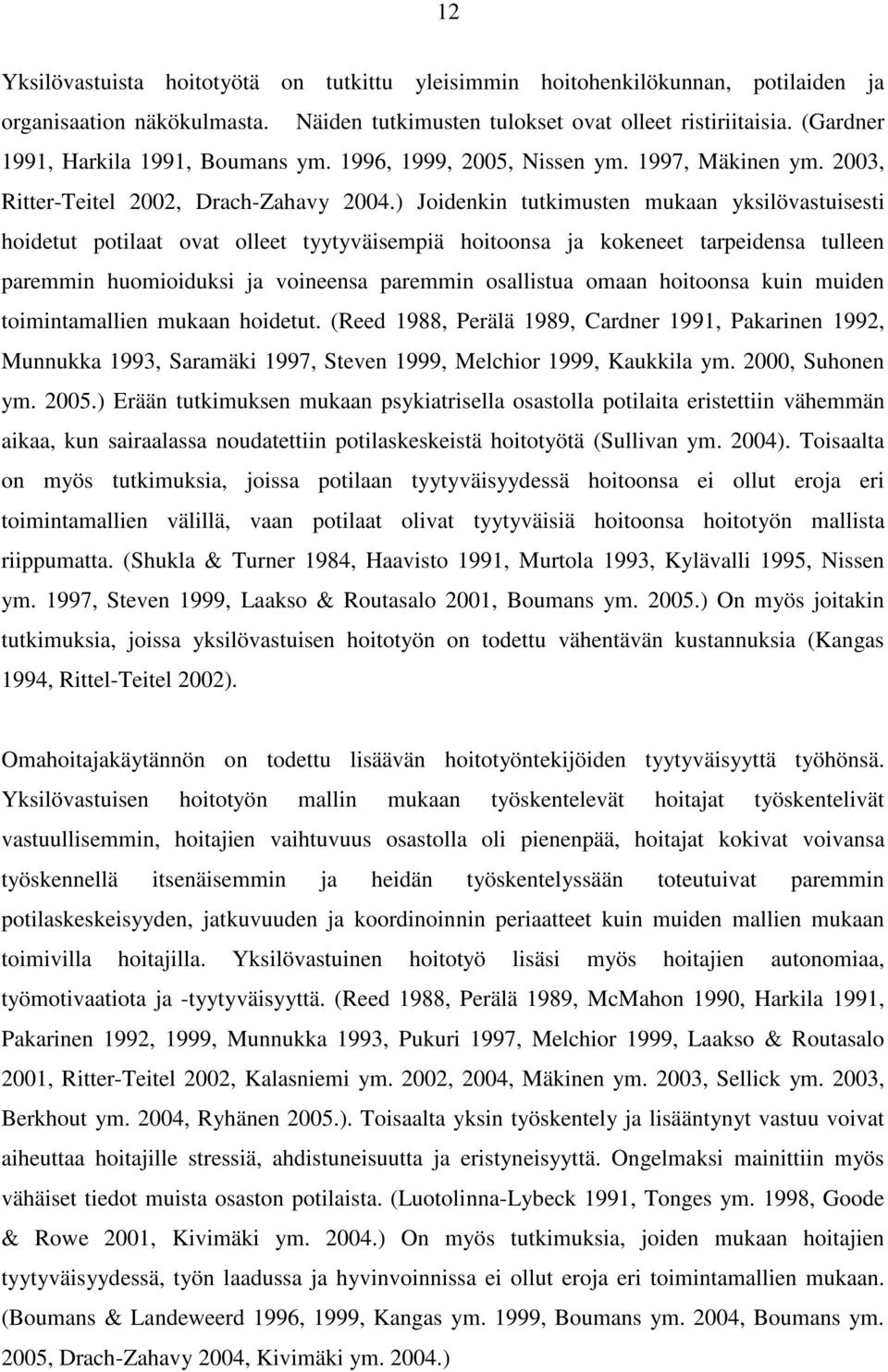 ) Joidenkin tutkimusten mukaan yksilövastuisesti hoidetut potilaat ovat olleet tyytyväisempiä hoitoonsa ja kokeneet tarpeidensa tulleen paremmin huomioiduksi ja voineensa paremmin osallistua omaan