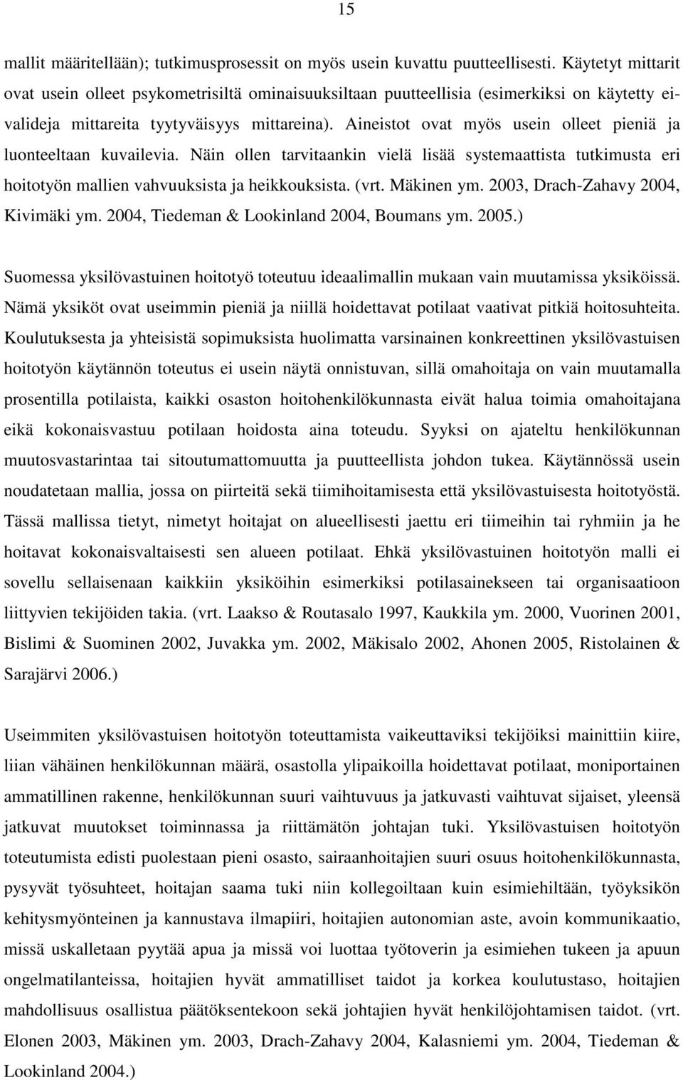 Aineistot ovat myös usein olleet pieniä ja luonteeltaan kuvailevia. Näin ollen tarvitaankin vielä lisää systemaattista tutkimusta eri hoitotyön mallien vahvuuksista ja heikkouksista. (vrt. Mäkinen ym.