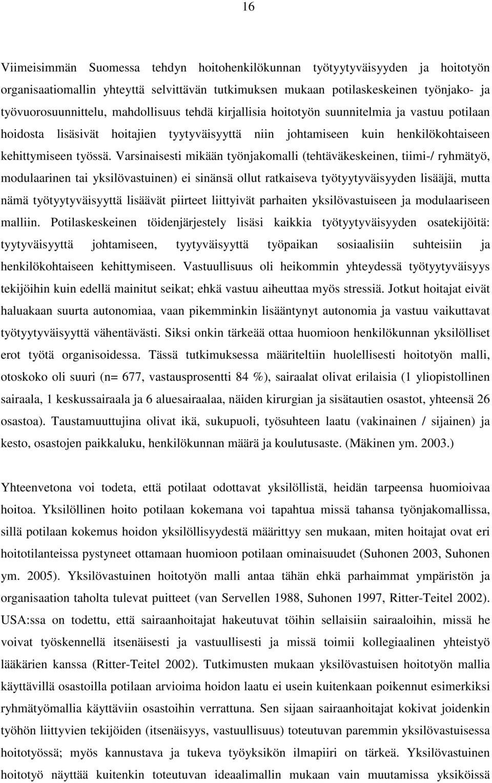 Varsinaisesti mikään työnjakomalli (tehtäväkeskeinen, tiimi-/ ryhmätyö, modulaarinen tai yksilövastuinen) ei sinänsä ollut ratkaiseva työtyytyväisyyden lisääjä, mutta nämä työtyytyväisyyttä lisäävät