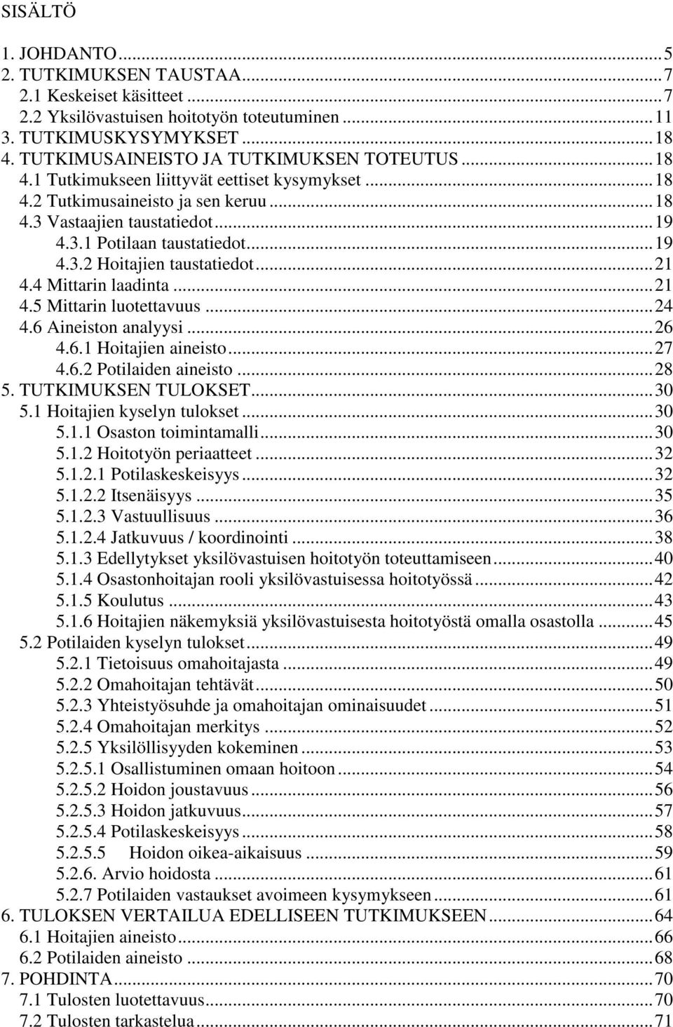 4 Mittarin laadinta...21 4.5 Mittarin luotettavuus...24 4.6 Aineiston analyysi...26 4.6.1 Hoitajien aineisto...27 4.6.2 Potilaiden aineisto...28 5. TUTKIMUKSEN TULOKSET...30 5.