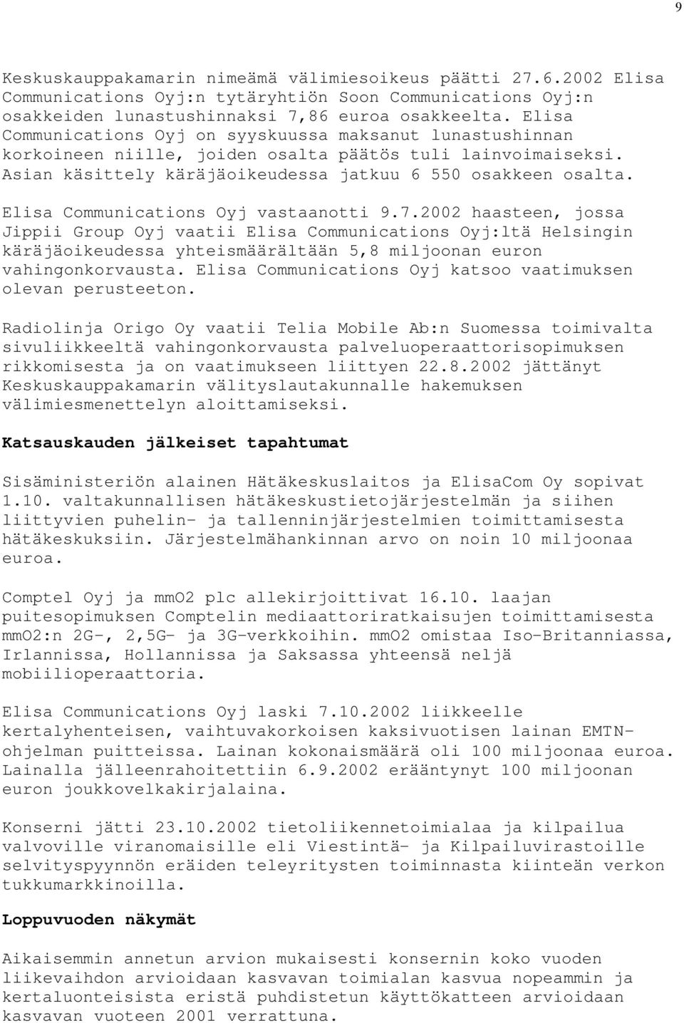 Elisa Communications Oyj vastaanotti 9.7.2002 haasteen, jossa Jippii Group Oyj vaatii Elisa Communications Oyj:ltä Helsingin käräjäoikeudessa yhteismäärältään 5,8 miljoonan euron vahingonkorvausta.