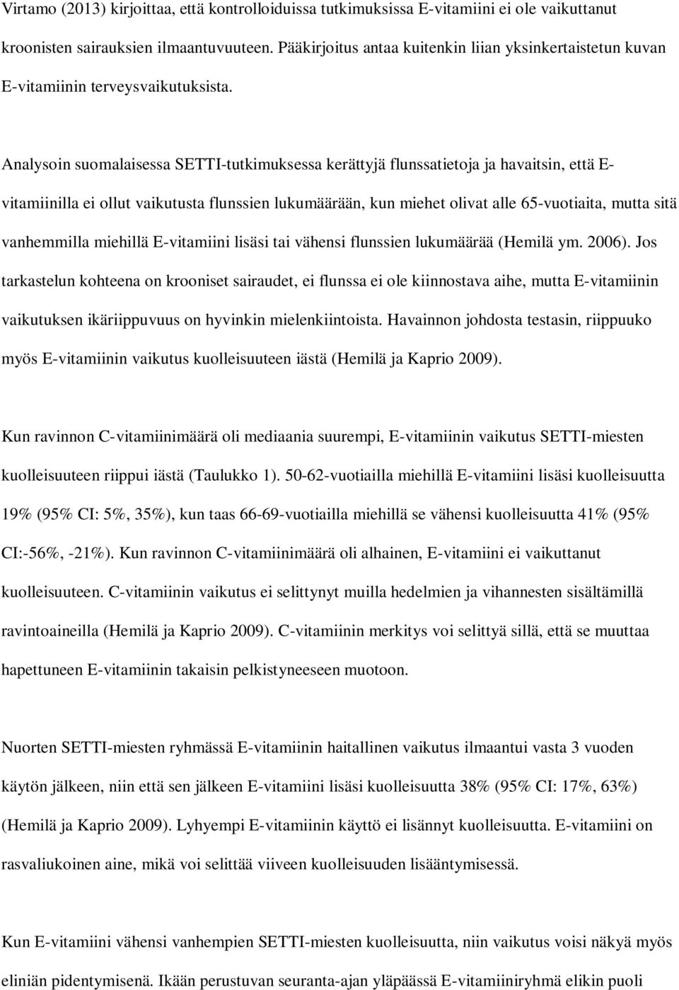 Analysoin suomalaisessa SETTI-tutkimuksessa kerättyjä flunssatietoja ja havaitsin, että E- vitamiinilla ei ollut vaikutusta flunssien lukumäärään, kun miehet olivat alle 65-vuotiaita, mutta sitä