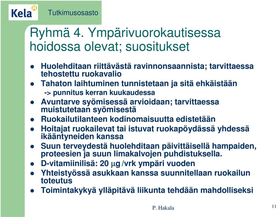 ehkäistään -> punnitus kerran kuukaudessa Avuntarve syömisessä arvioidaan; tarvittaessa muistutetaan syömisestä Ruokailutilanteen kodinomaisuutta edistetään Hoitajat