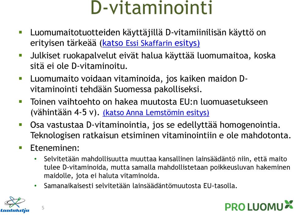 (katso Anna Lemstömin esitys) Osa vastustaa D-vitaminointia, jos se edellyttää homogenointia. Teknologisen ratkaisun etsiminen vitaminointiin e ole mahdotonta.