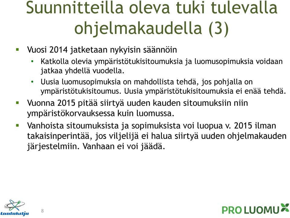 Uusia ympäristötukisitoumuksia ei enää tehdä. Vuonna 2015 pitää siirtyä uuden kauden sitoumuksiin niin ympäristökorvauksessa kuin luomussa.