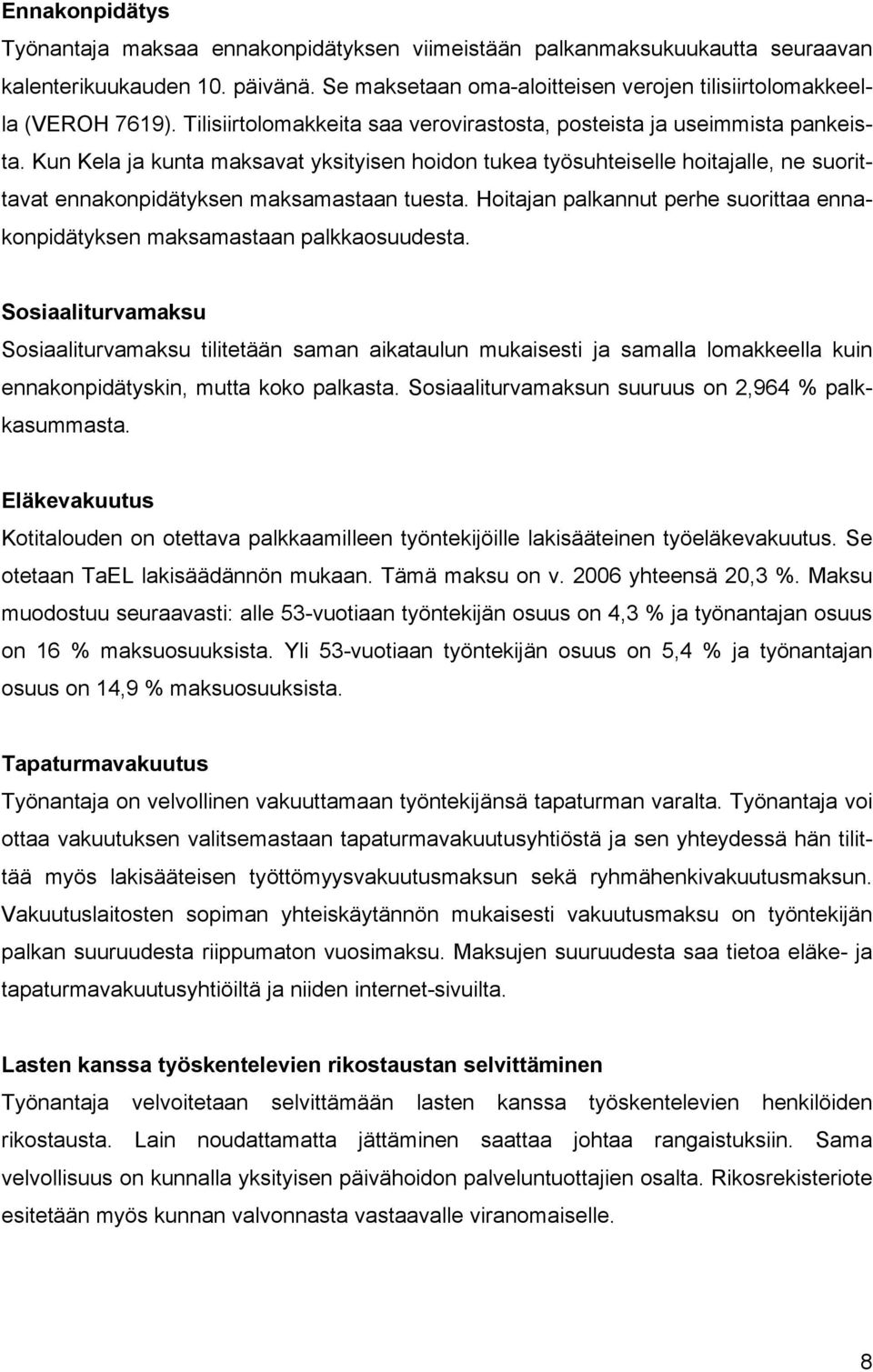 Kun Kela ja kunta maksavat yksityisen hoidon tukea työsuhteiselle hoitajalle, ne suorittavat ennakonpidätyksen maksamastaan tuesta.