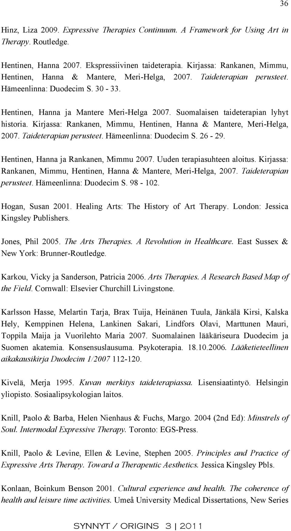 Suomalaisen taideterapian lyhyt historia. Kirjassa: Rankanen, Mimmu, Hentinen, Hanna & Mantere, Meri-Helga, 2007. Taideterapian perusteet. Hämeenlinna: Duodecim S. 26-29.