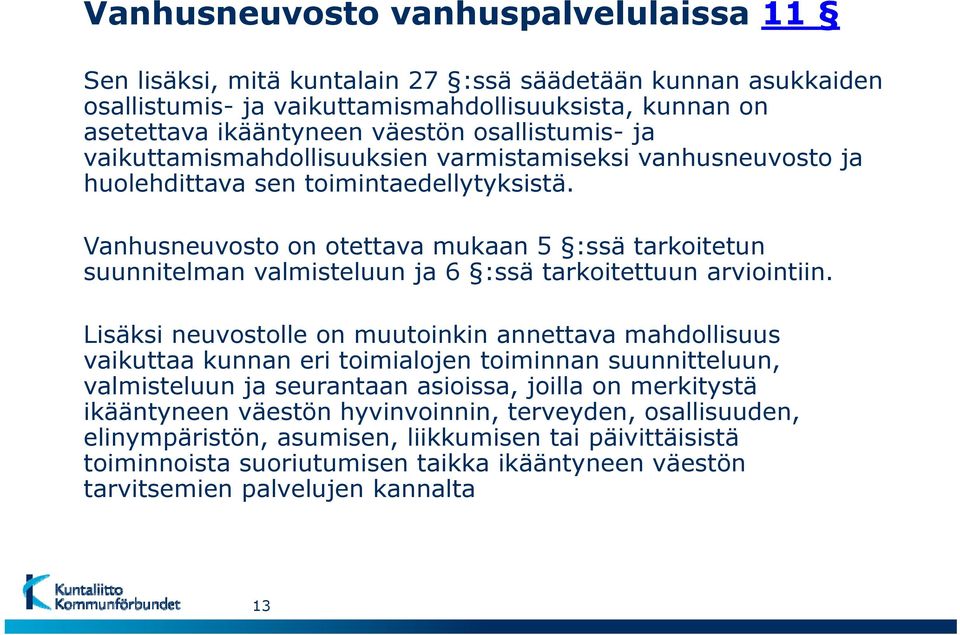 Vanhusneuvosto on otettava mukaan 5 :ssä tarkoitetun suunnitelman valmisteluun ja 6 :ssä tarkoitettuun arviointiin.