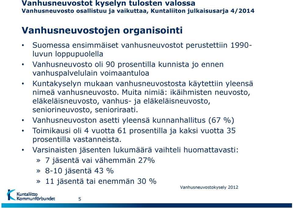 Muita nimiä: ikäihmisten neuvosto, eläkeläisneuvosto, vanhus- ja eläkeläisneuvosto, seniorineuvosto, senioriraati.