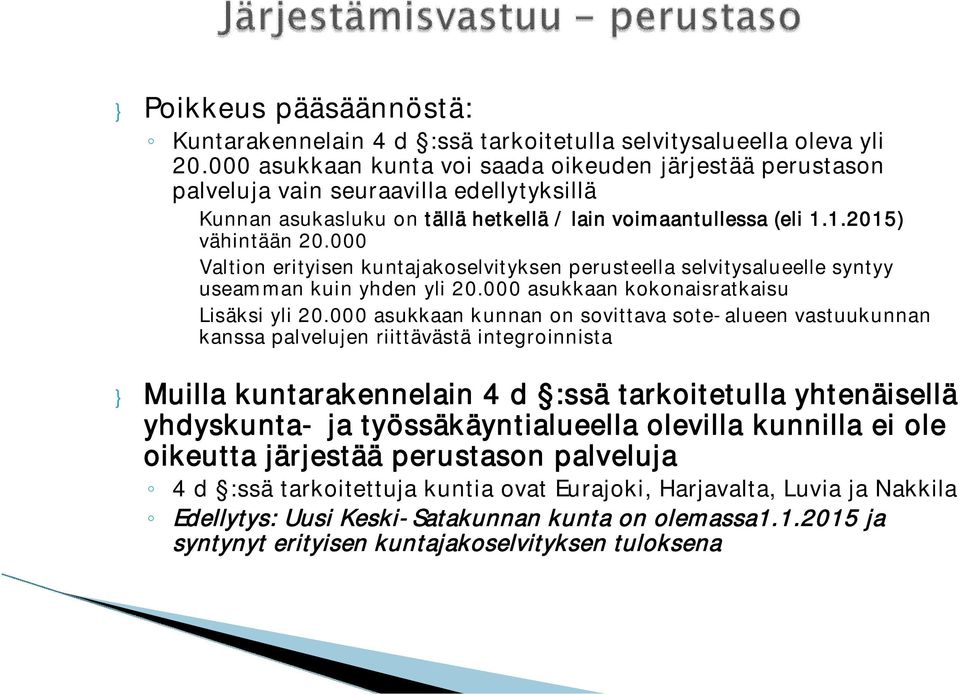 000 Valtion erityisen kuntajakoselvityksen perusteella selvitysalueelle syntyy useamman kuin yhden yli 20.000 asukkaan kokonaisratkaisu Lisäksi yli 20.