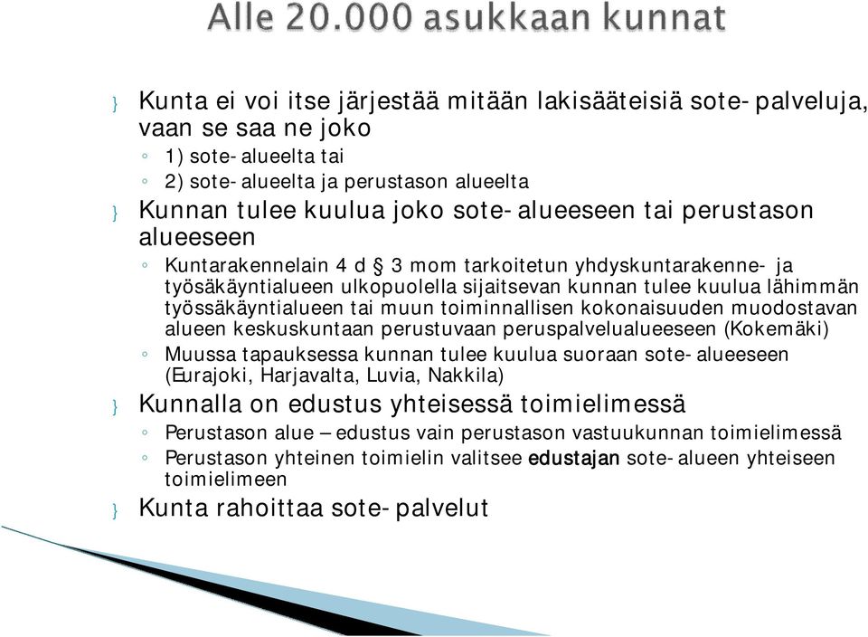 kokonaisuuden muodostavan alueen keskuskuntaan perustuvaan peruspalvelualueeseen (Kokemäki) Muussa tapauksessa kunnan tulee kuulua suoraan sote-alueeseen (Eurajoki, Harjavalta, Luvia, Nakkila) }